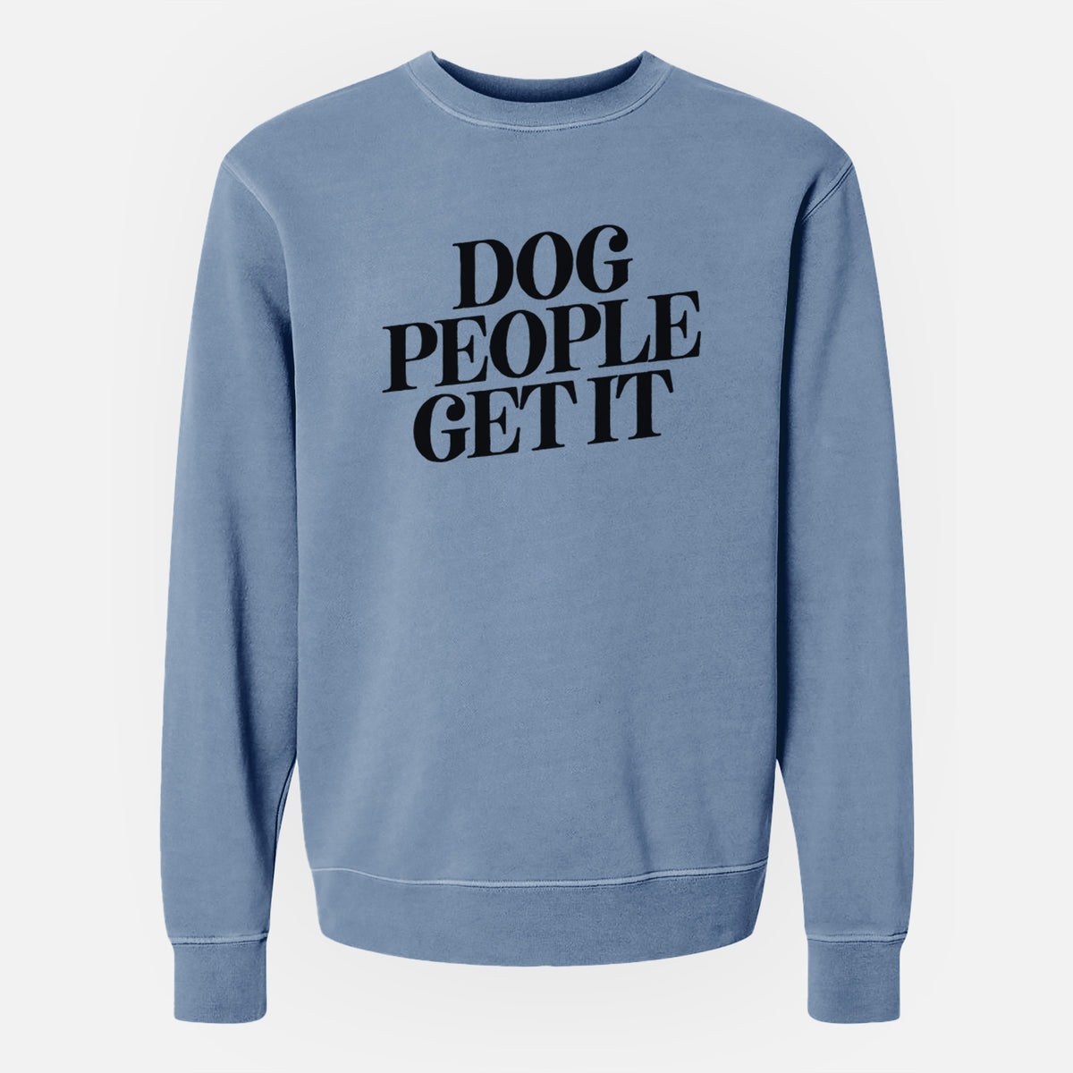 Dog People Get it - Unisex Pigment Dyed Crew Sweatshirt