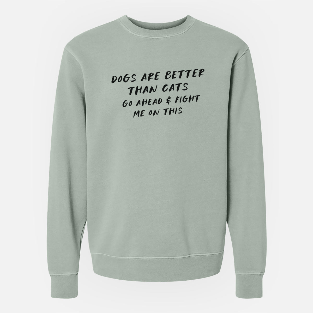 Dogs are Better - Fight Me on This - Unisex Pigment Dyed Crew Sweatshirt