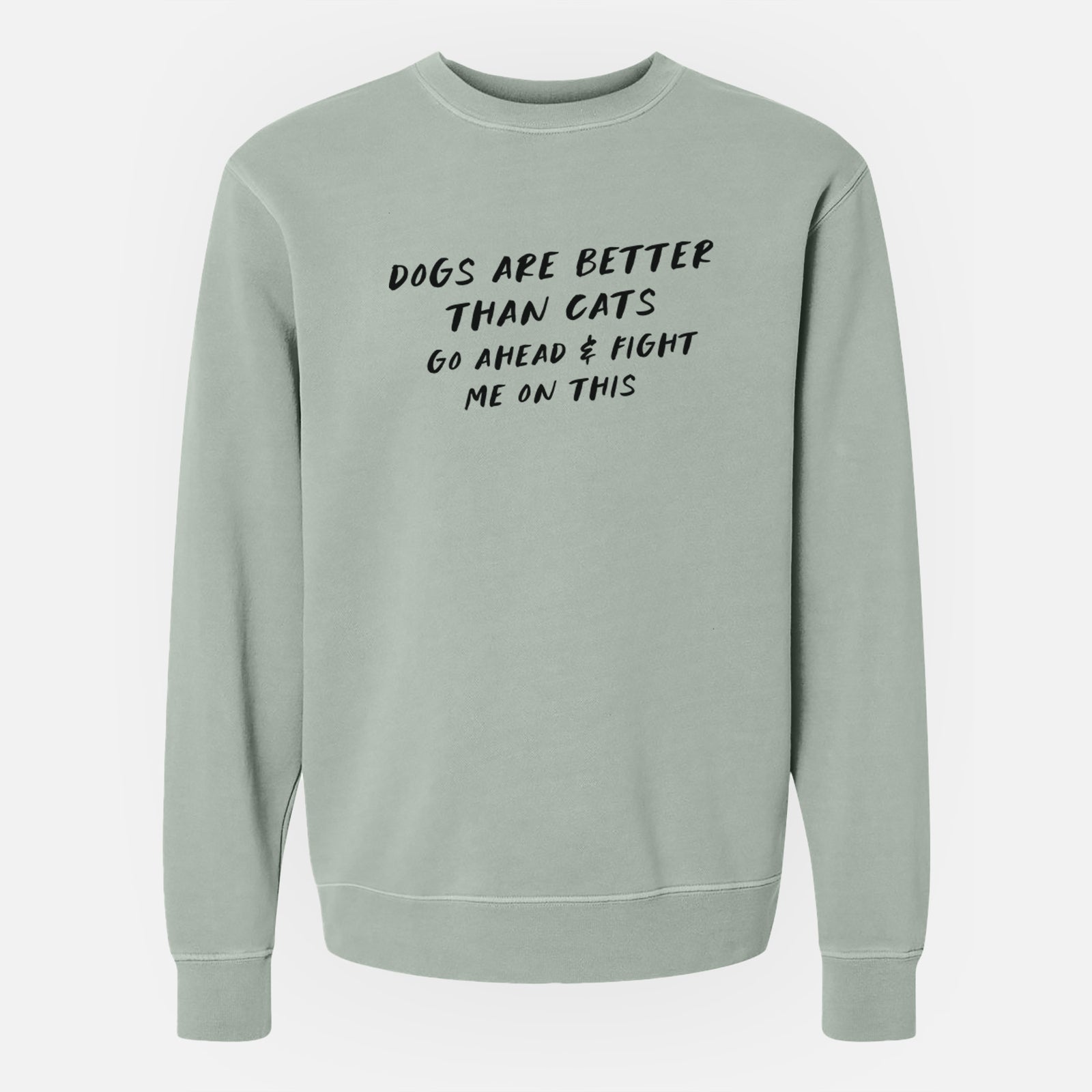 Dogs are Better - Fight Me on This - Unisex Pigment Dyed Crew Sweatshirt