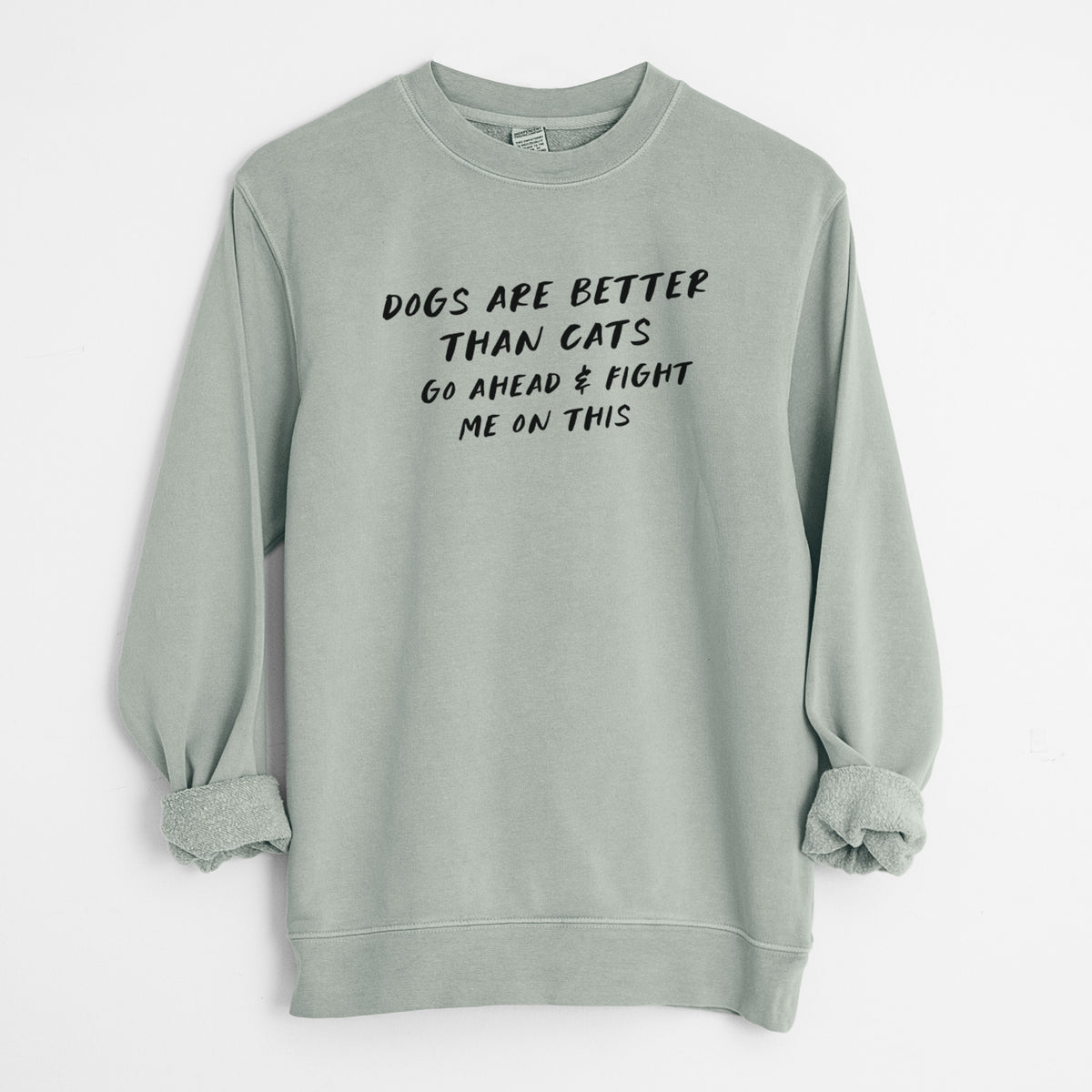 Dogs are Better - Fight Me on This - Unisex Pigment Dyed Crew Sweatshirt