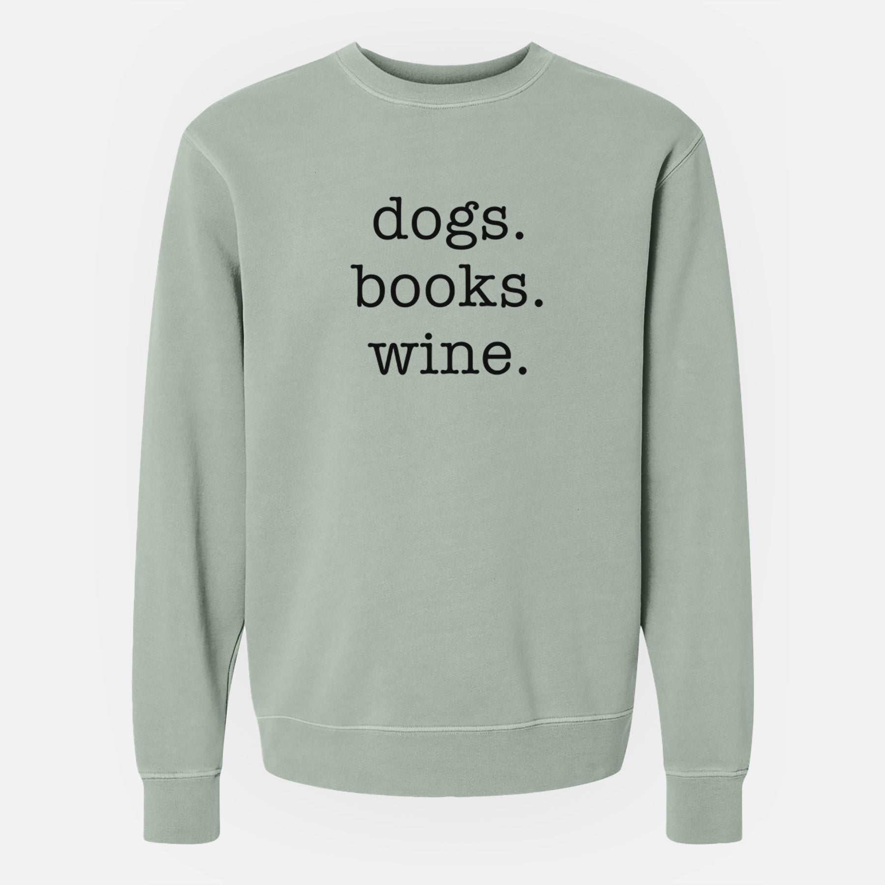 dogs. books. wine. - Unisex Pigment Dyed Crew Sweatshirt