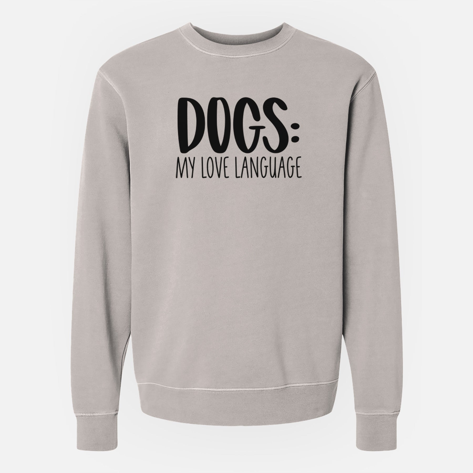 Dogs: My Love Language - Unisex Pigment Dyed Crew Sweatshirt