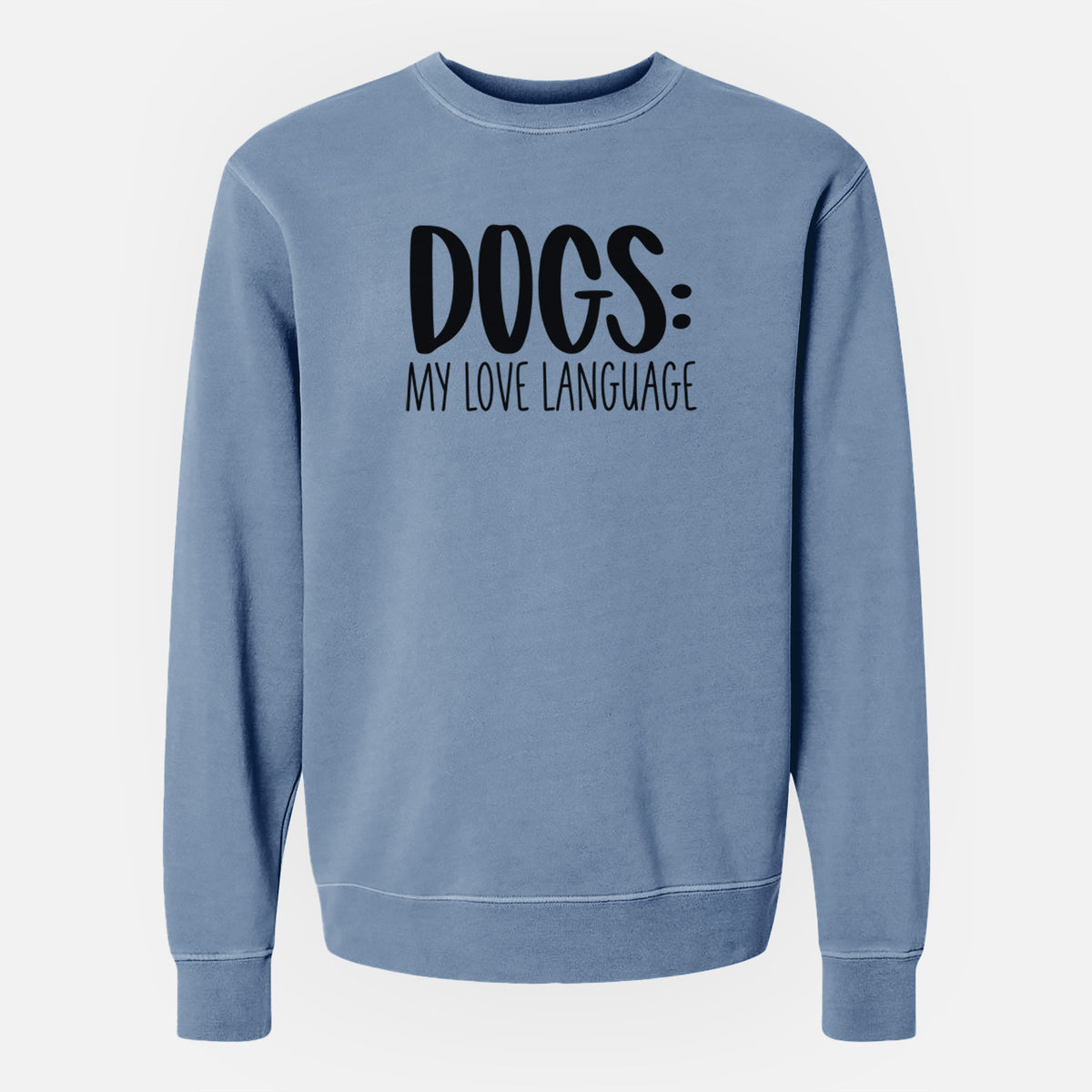 Dogs: My Love Language - Unisex Pigment Dyed Crew Sweatshirt