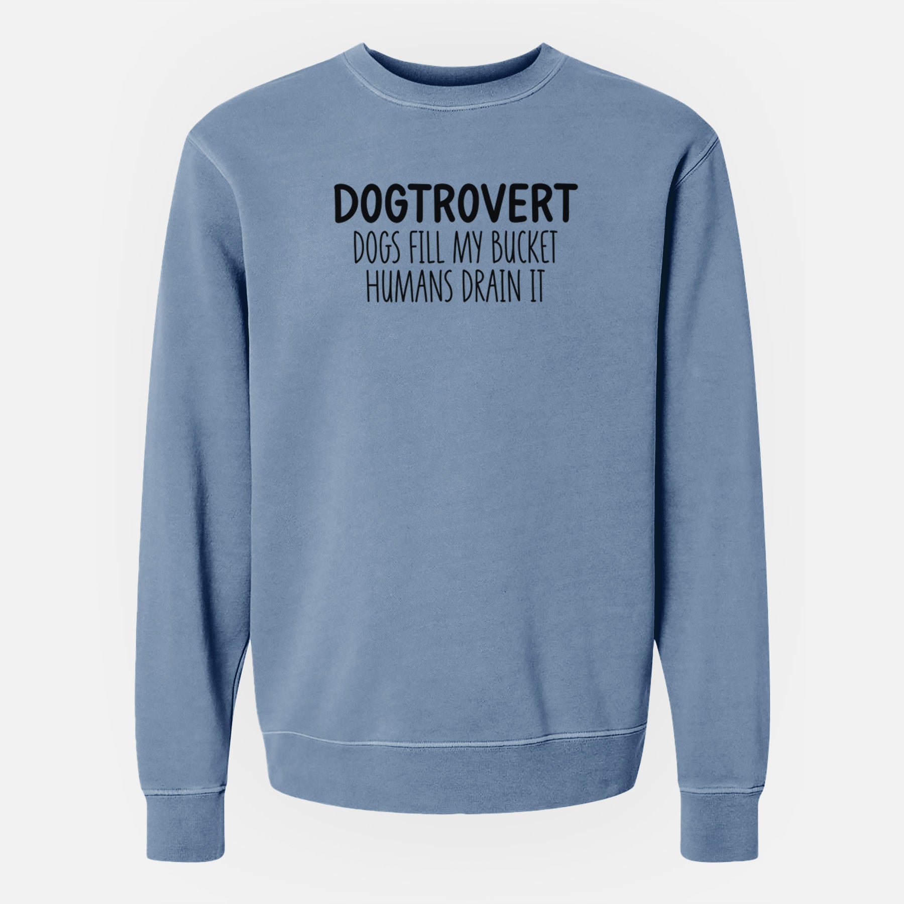 Dogtrovert - Dogs Fill My Bucket Humans Drain It - Unisex Pigment Dyed Crew Sweatshirt