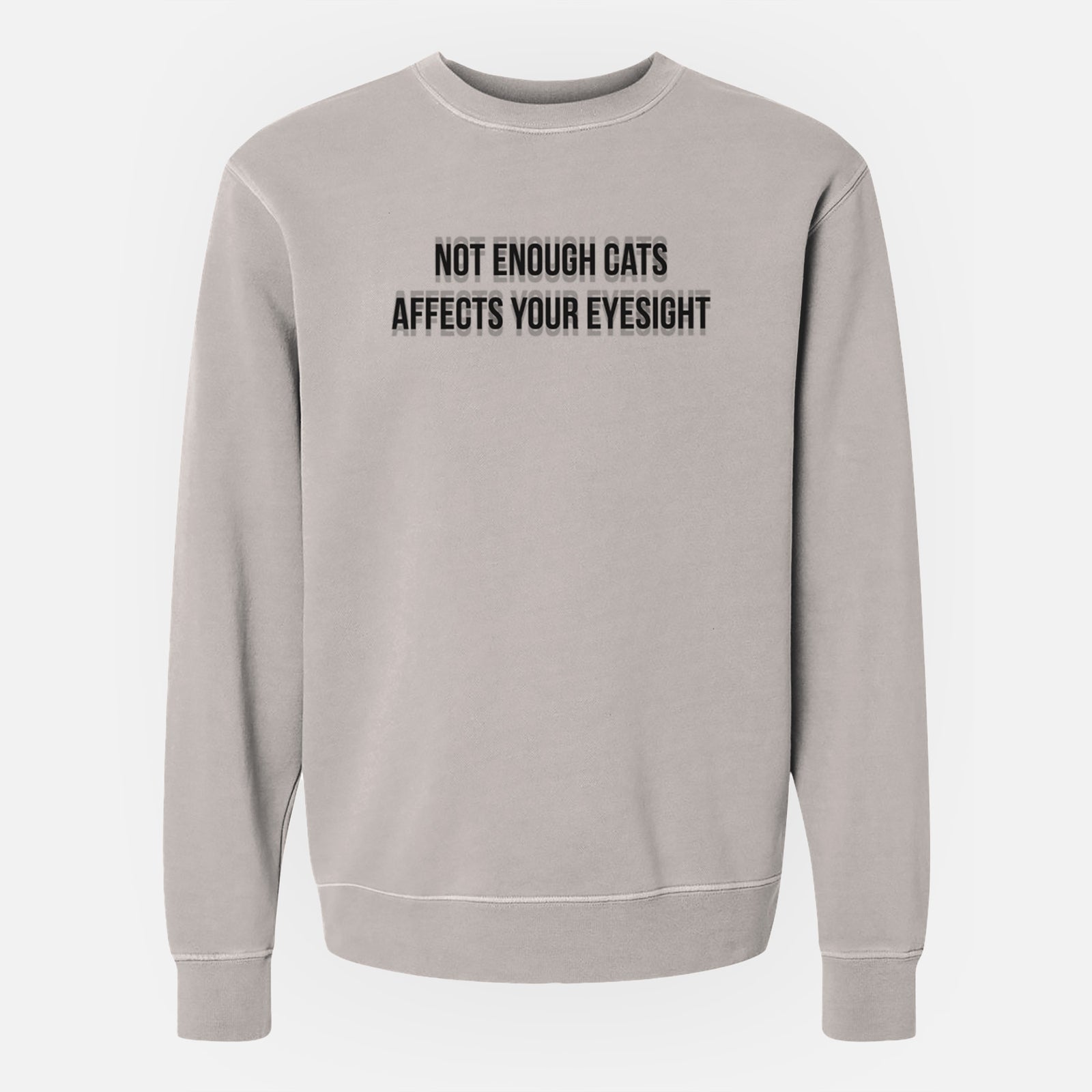 Not Enough Cats Affects Your Eyesight - Unisex Pigment Dyed Crew Sweatshirt