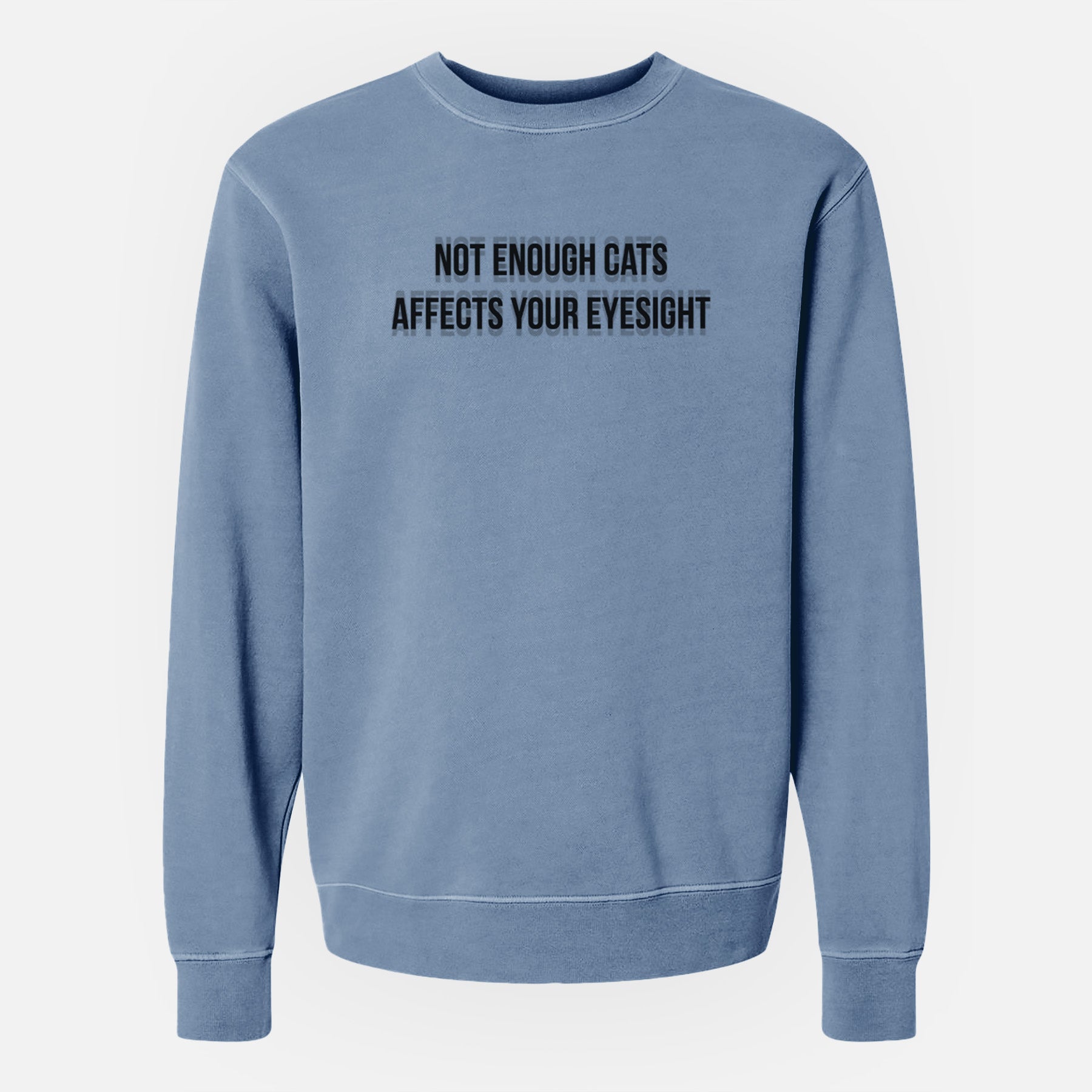 Not Enough Cats Affects Your Eyesight - Unisex Pigment Dyed Crew Sweatshirt