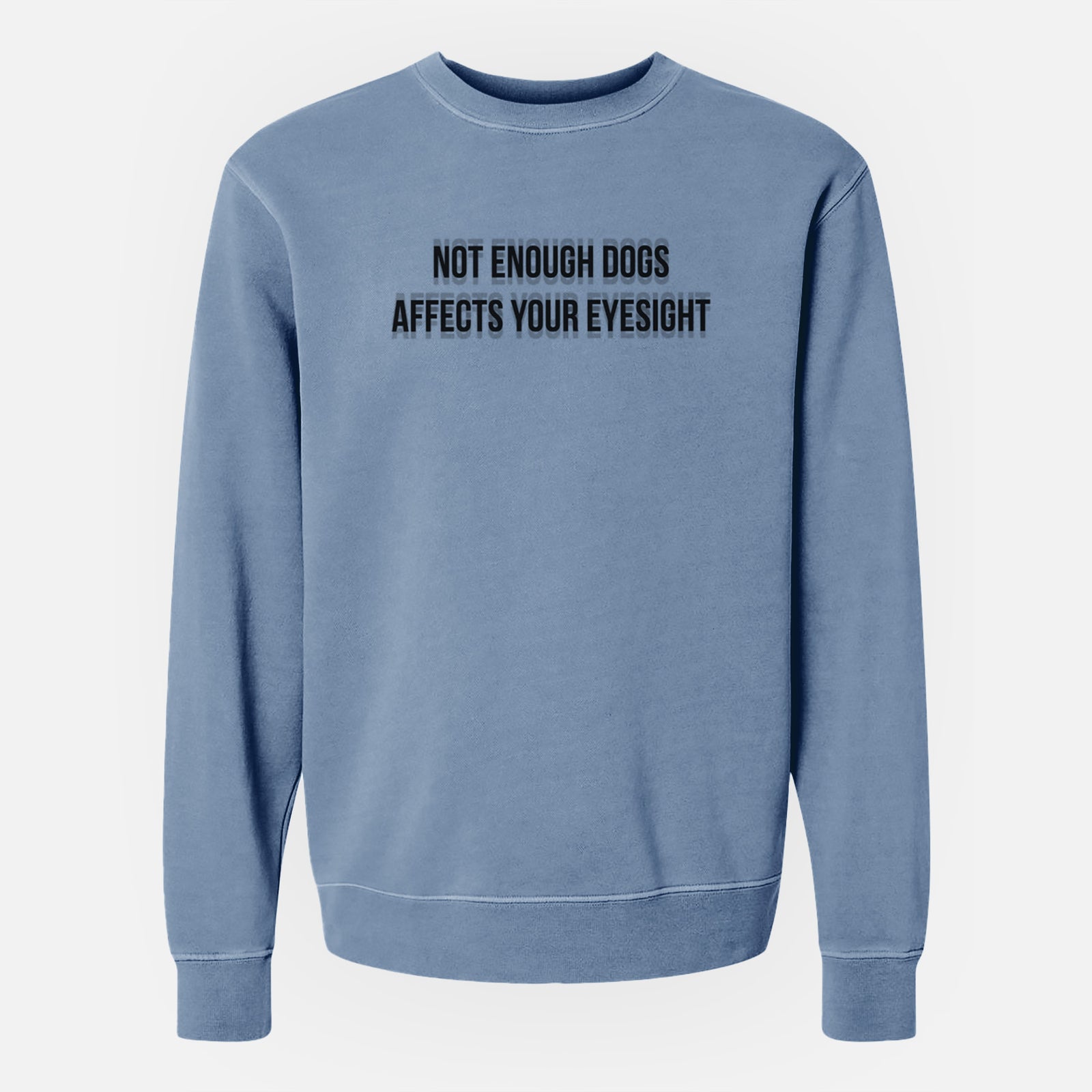 Not Enough Dogs Affects Your Eyesight - Unisex Pigment Dyed Crew Sweatshirt