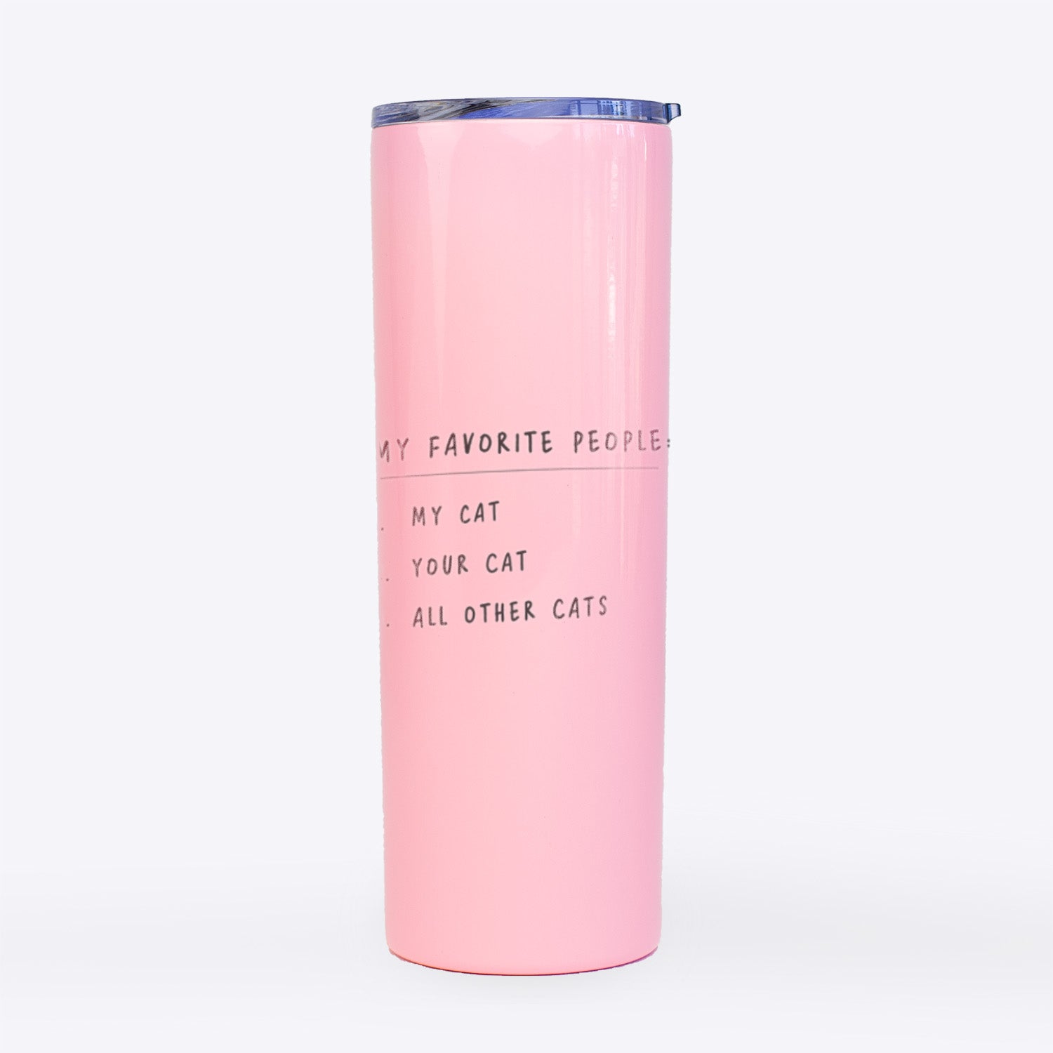 My Favorite People: Cats- 20oz Skinny Tumbler