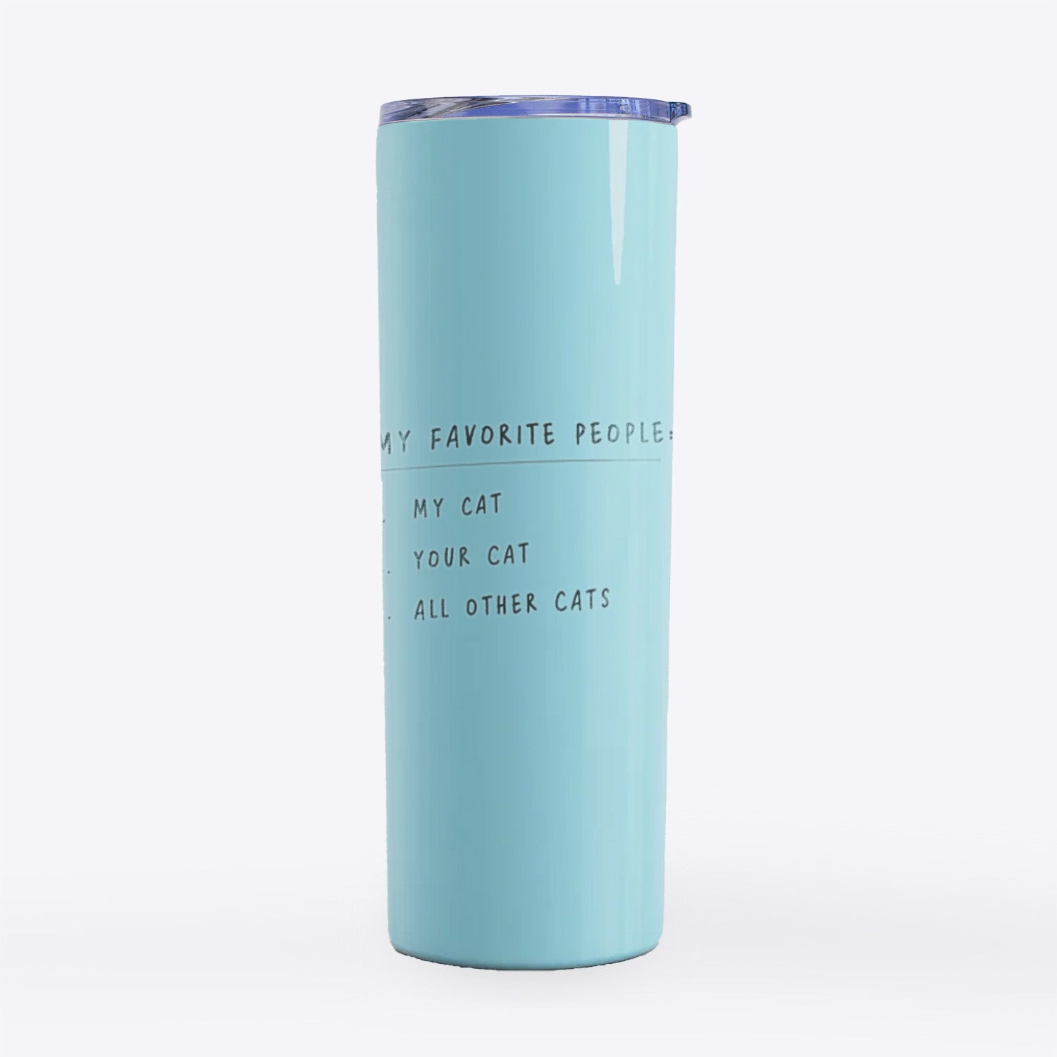 My Favorite People: Cats- 20oz Skinny Tumbler