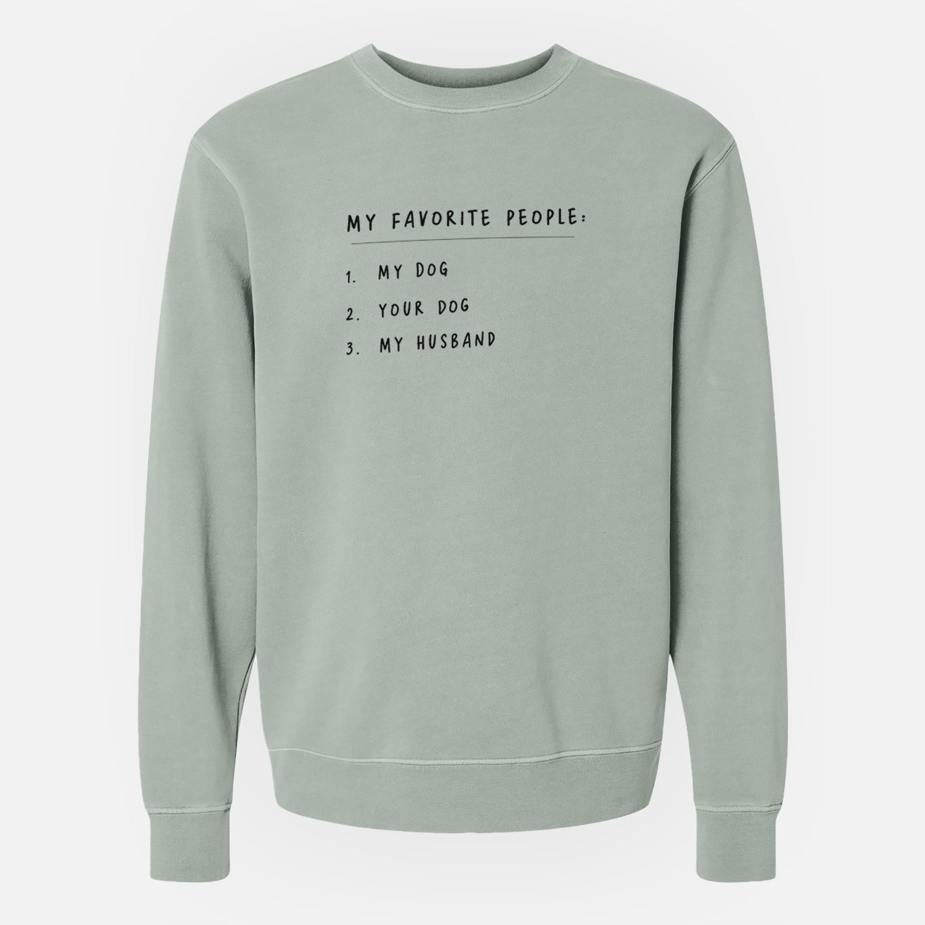 My Favorite People: Dog, Dog, Husband - Unisex Pigment Dyed Crew Sweatshirt