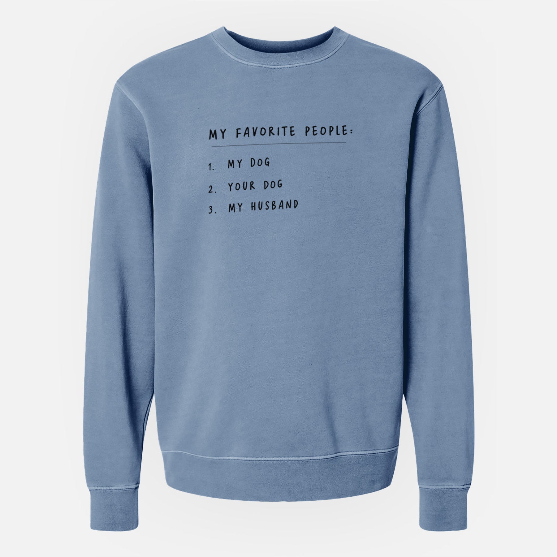 My Favorite People: Dog, Dog, Husband - Unisex Pigment Dyed Crew Sweatshirt