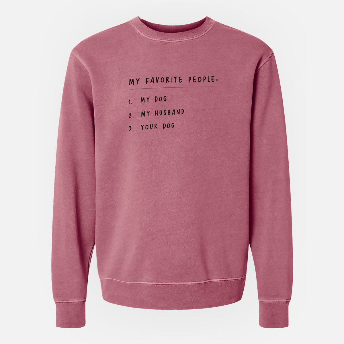 My Favorite People: Dog, Husband, Dog - Unisex Pigment Dyed Crew Sweatshirt