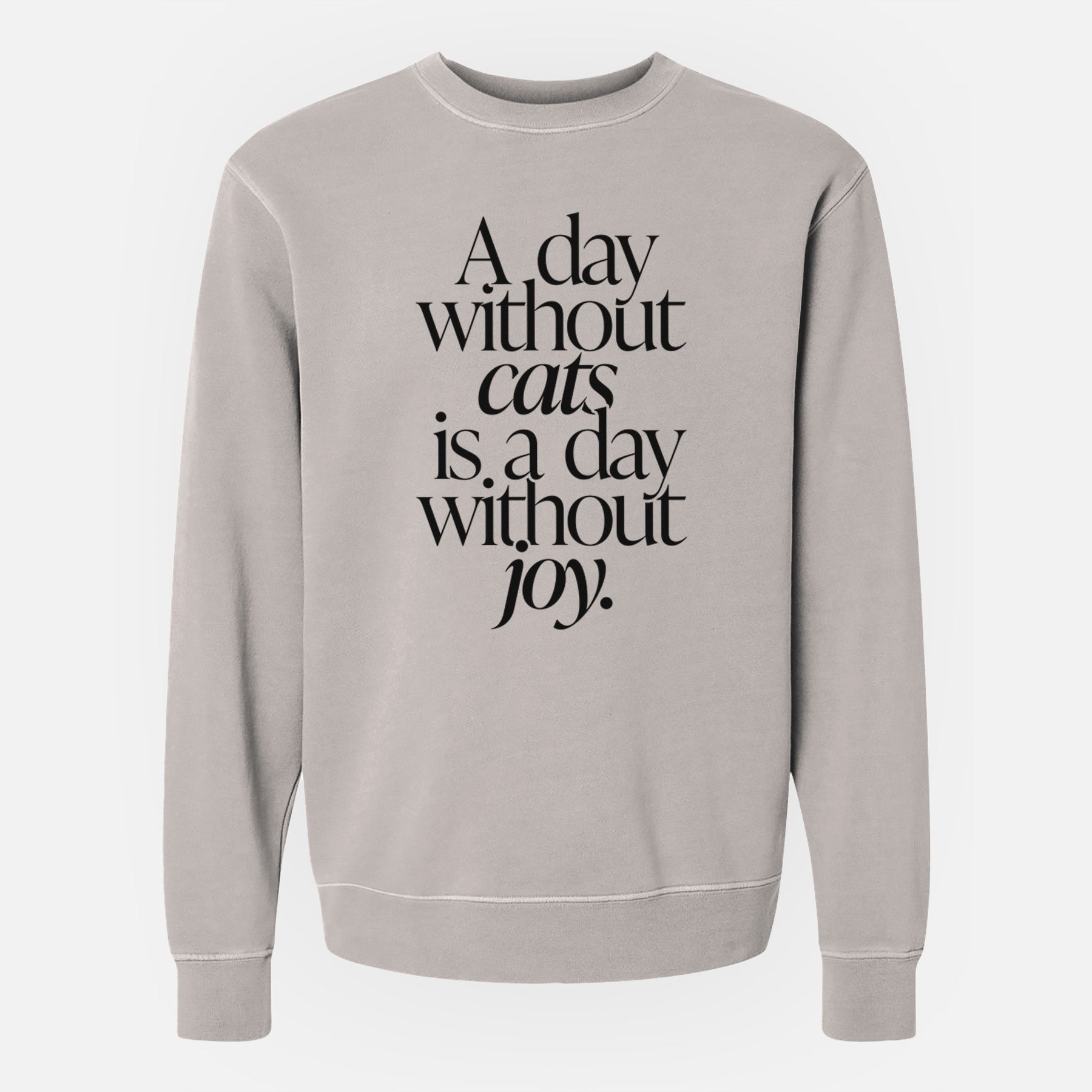 A day without Cats is a day without joy - Unisex Pigment Dyed Crew Sweatshirt