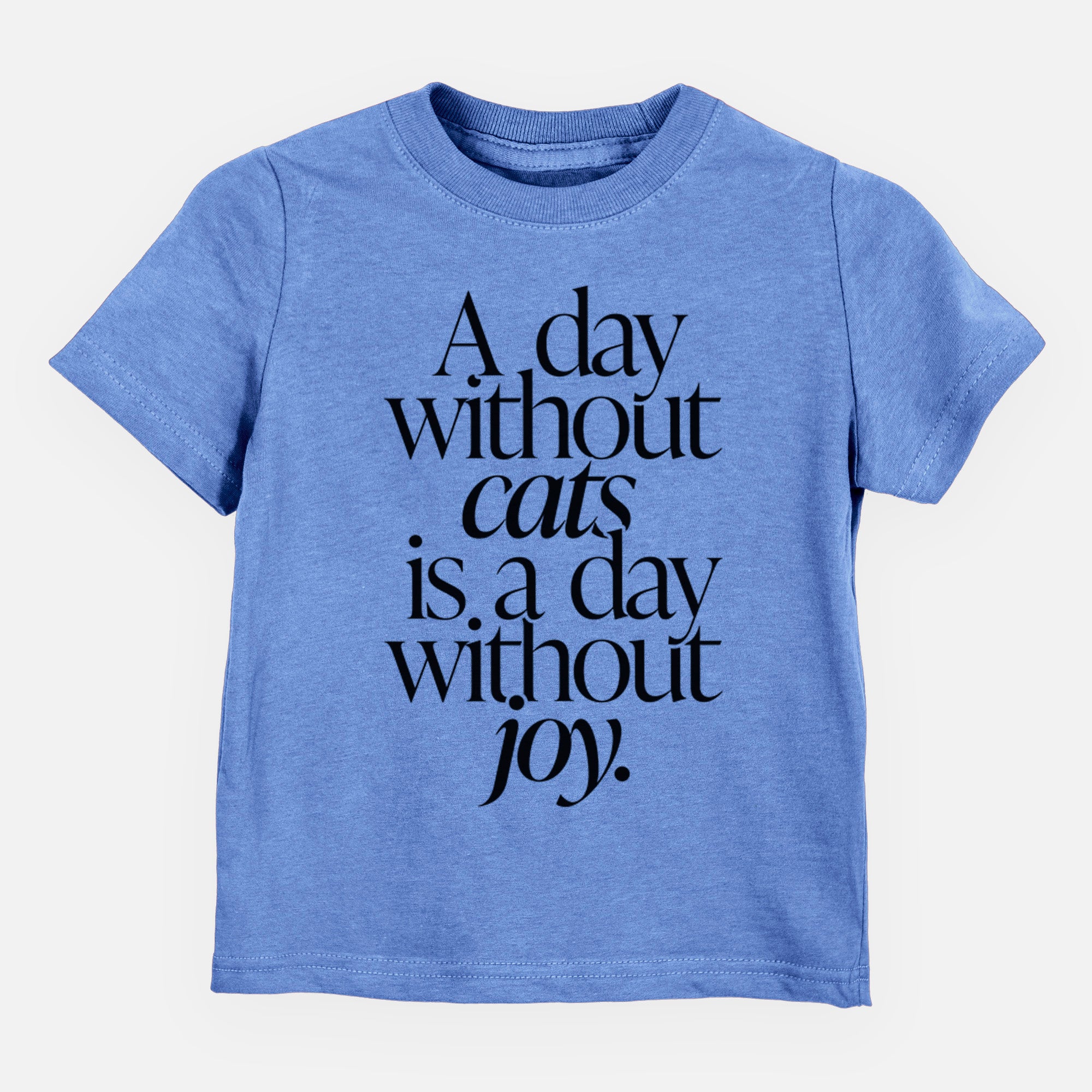 A day without Cats is a day without joy - Kids/Youth/Toddler Shirt