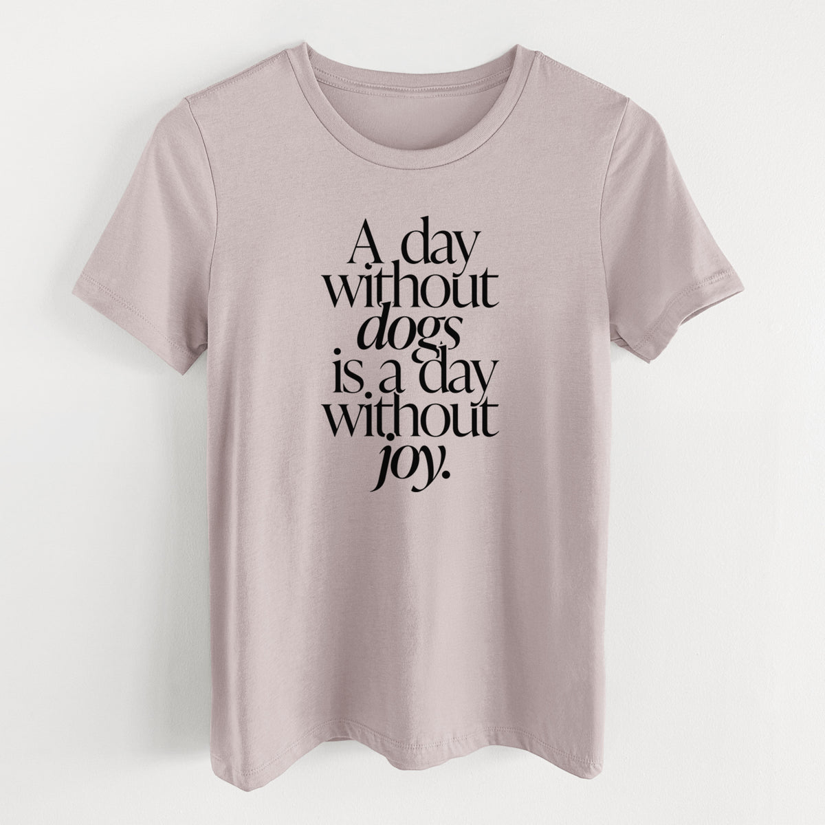 A day without Dogs is a day without joy - Women's Lightweight Relaxed Fit 100% Cotton Crewneck