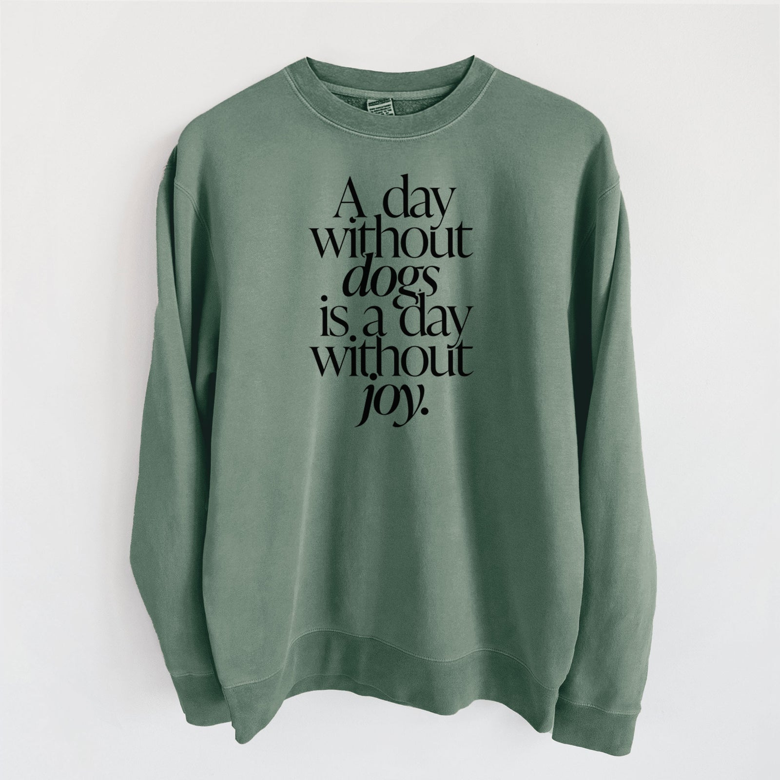 A day without Dogs is a day without joy - Unisex Pigment Dyed Crew Sweatshirt in Alpine Green