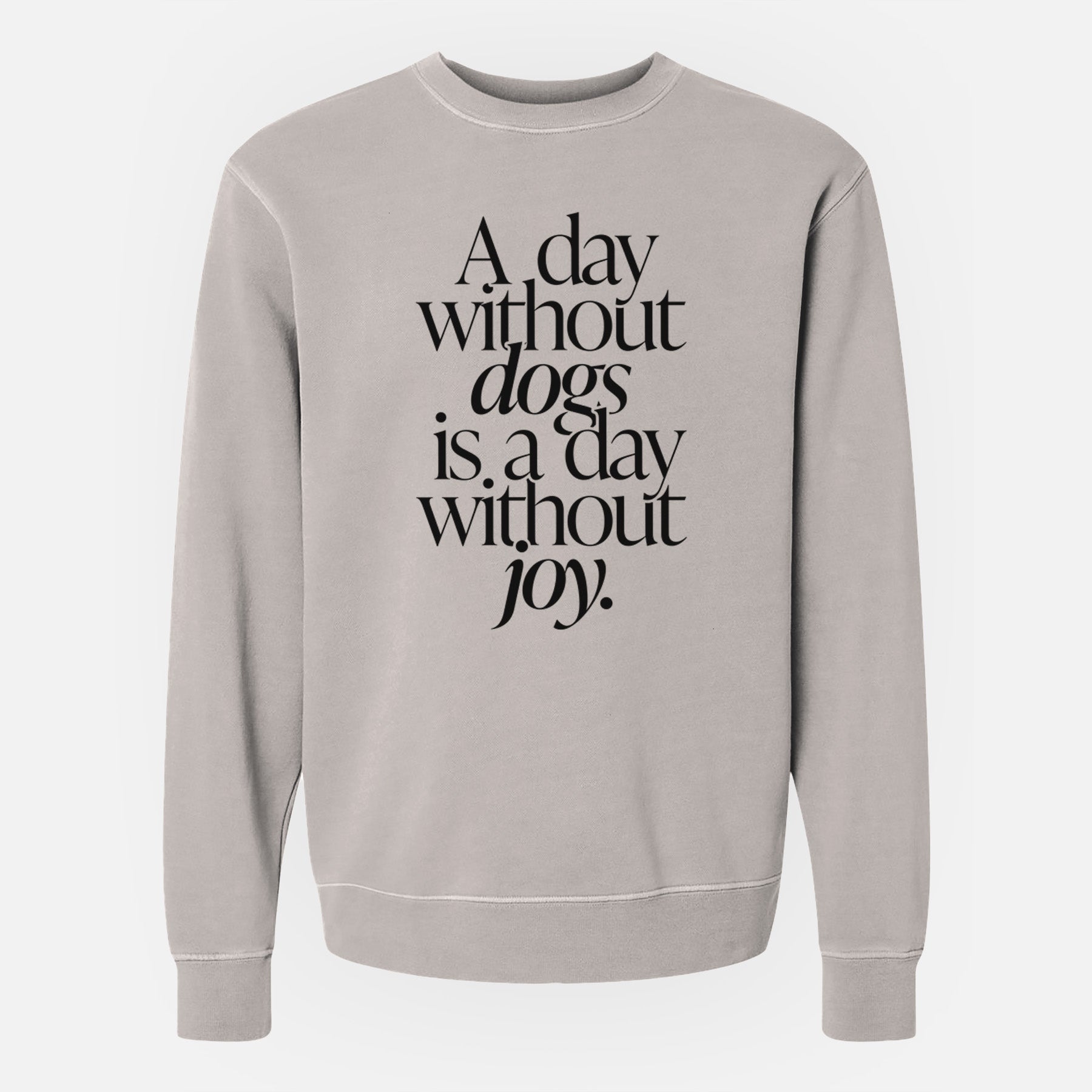 A day without Dogs is a day without joy - Unisex Pigment Dyed Crew Sweatshirt