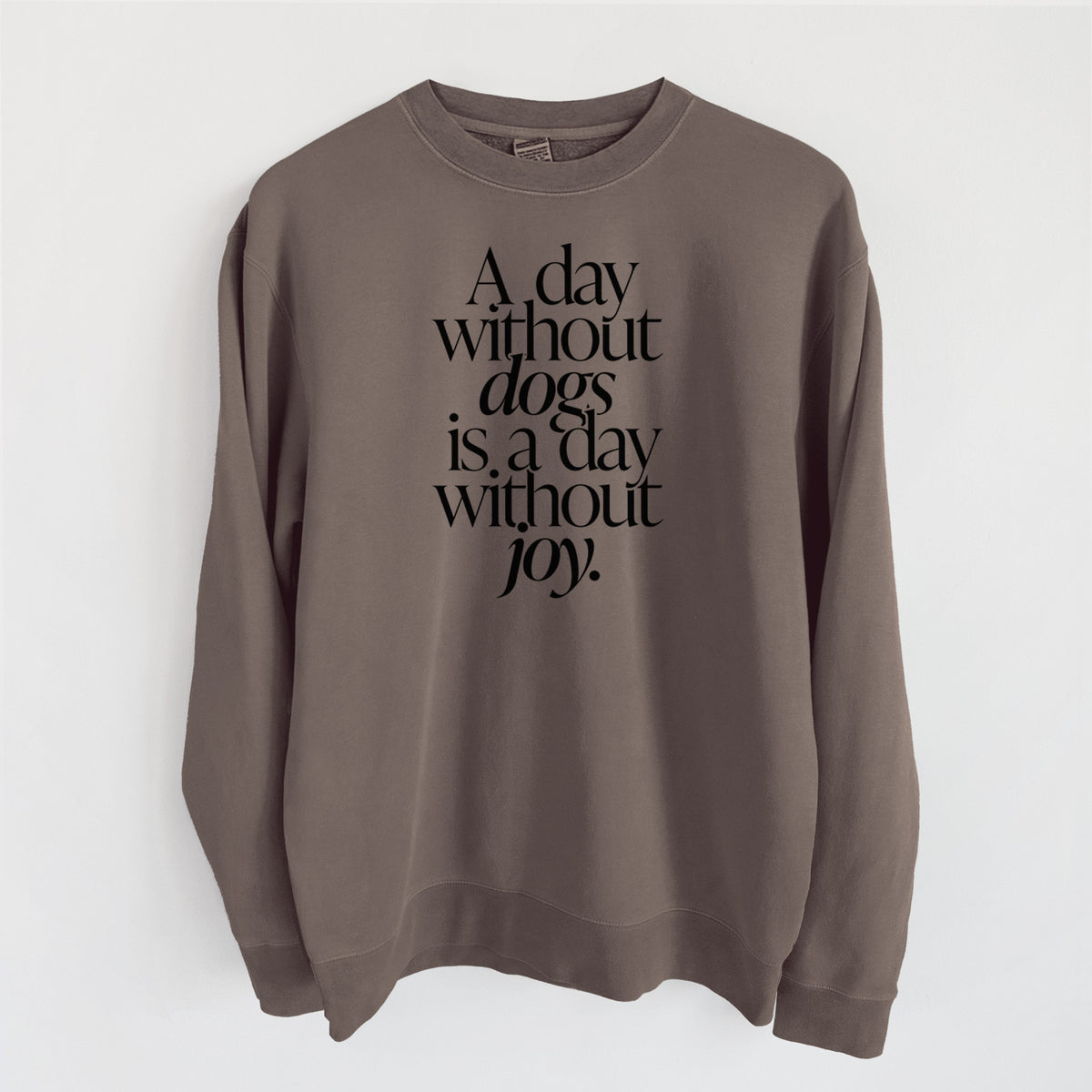 A day without Dogs is a day without joy - Unisex Pigment Dyed Crew Sweatshirt in Espresso