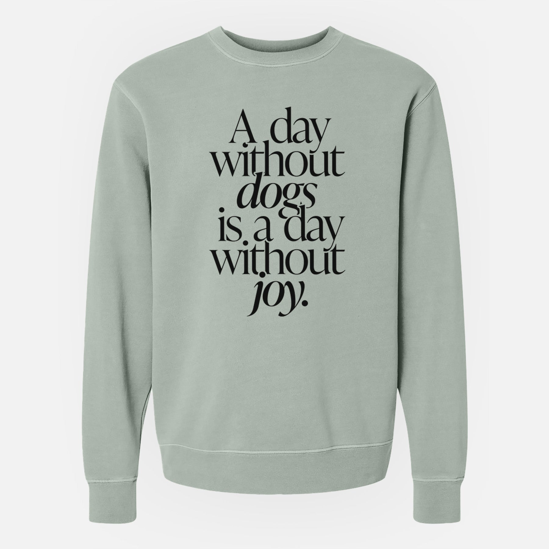 A day without Dogs is a day without joy - Unisex Pigment Dyed Crew Sweatshirt