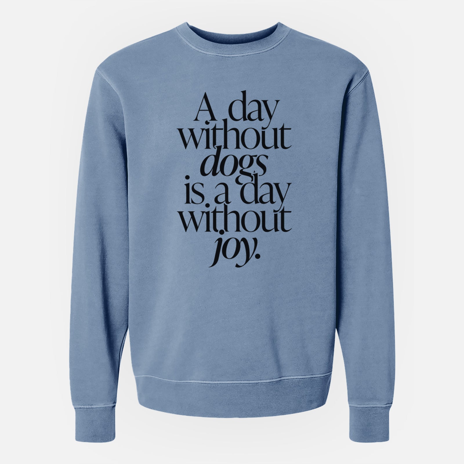 A day without Dogs is a day without joy - Unisex Pigment Dyed Crew Sweatshirt