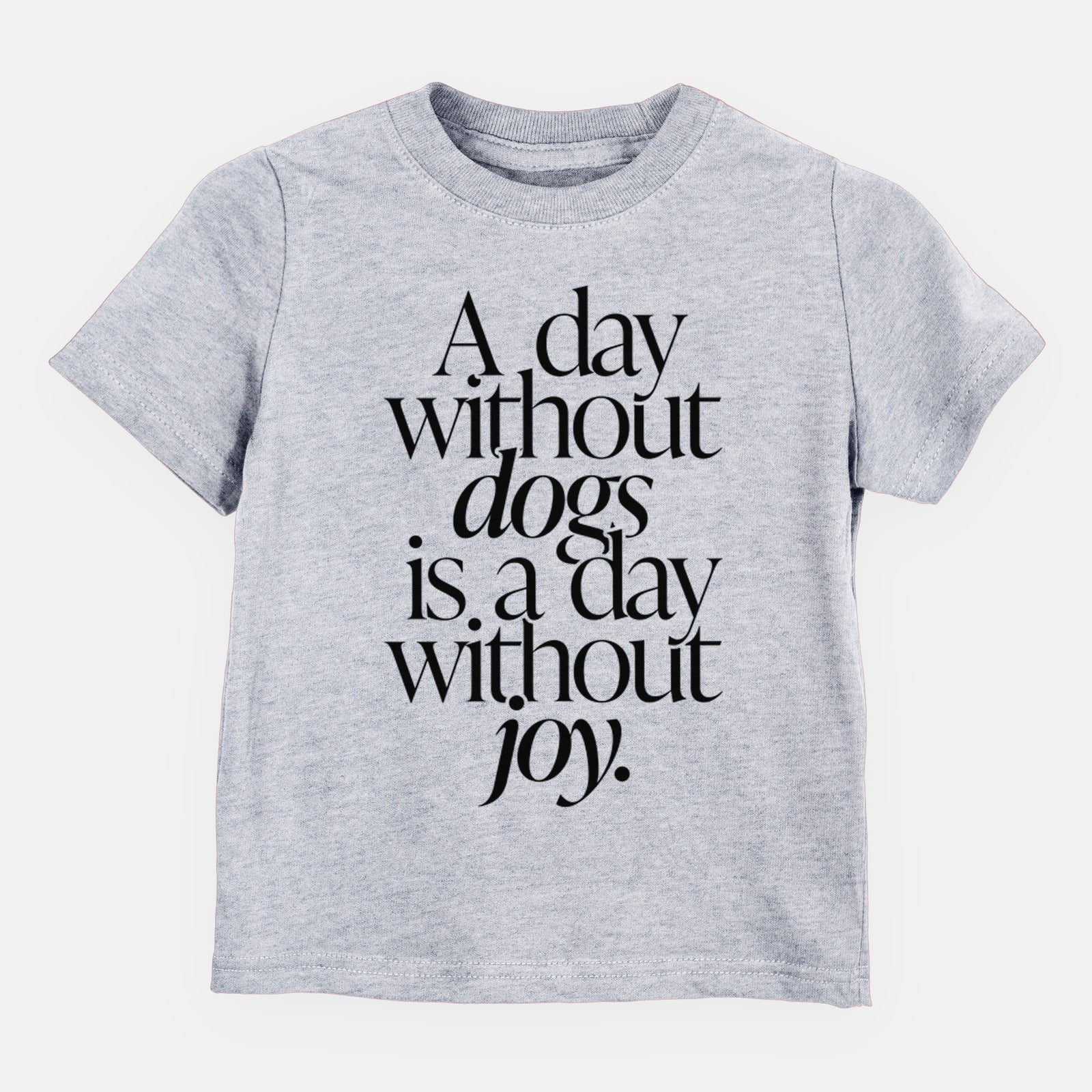 A day without Dogs is a day without joy - Kids/Youth/Toddler Shirt