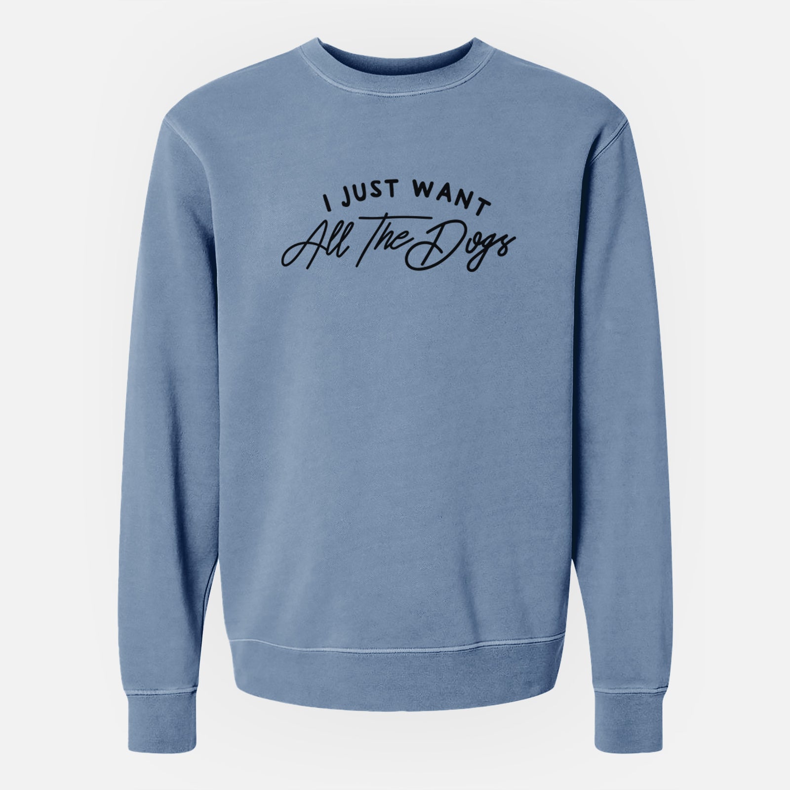 I just want all the Dogs - Unisex Pigment Dyed Crew Sweatshirt