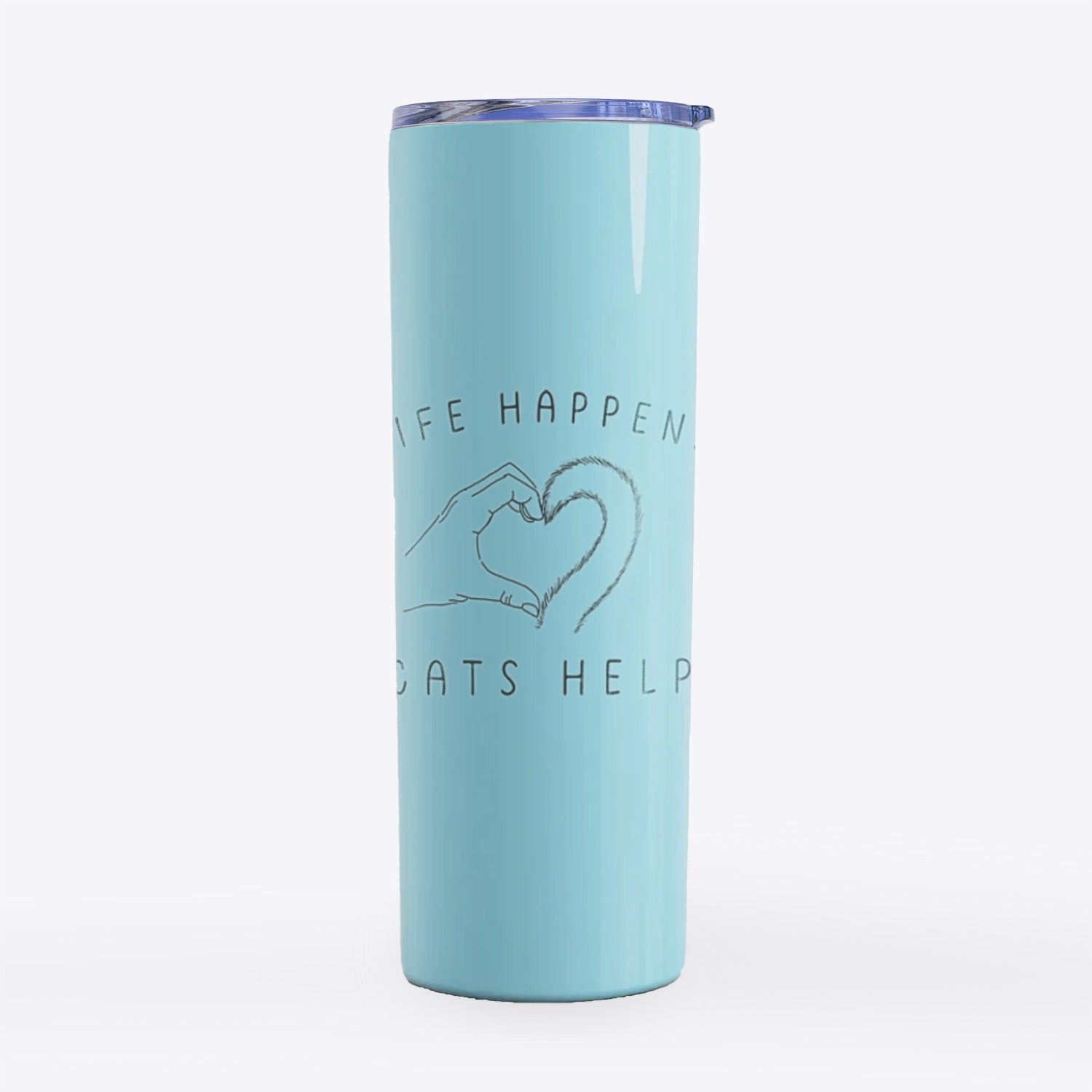 Life Happens Cats Help- 20oz Skinny Tumbler