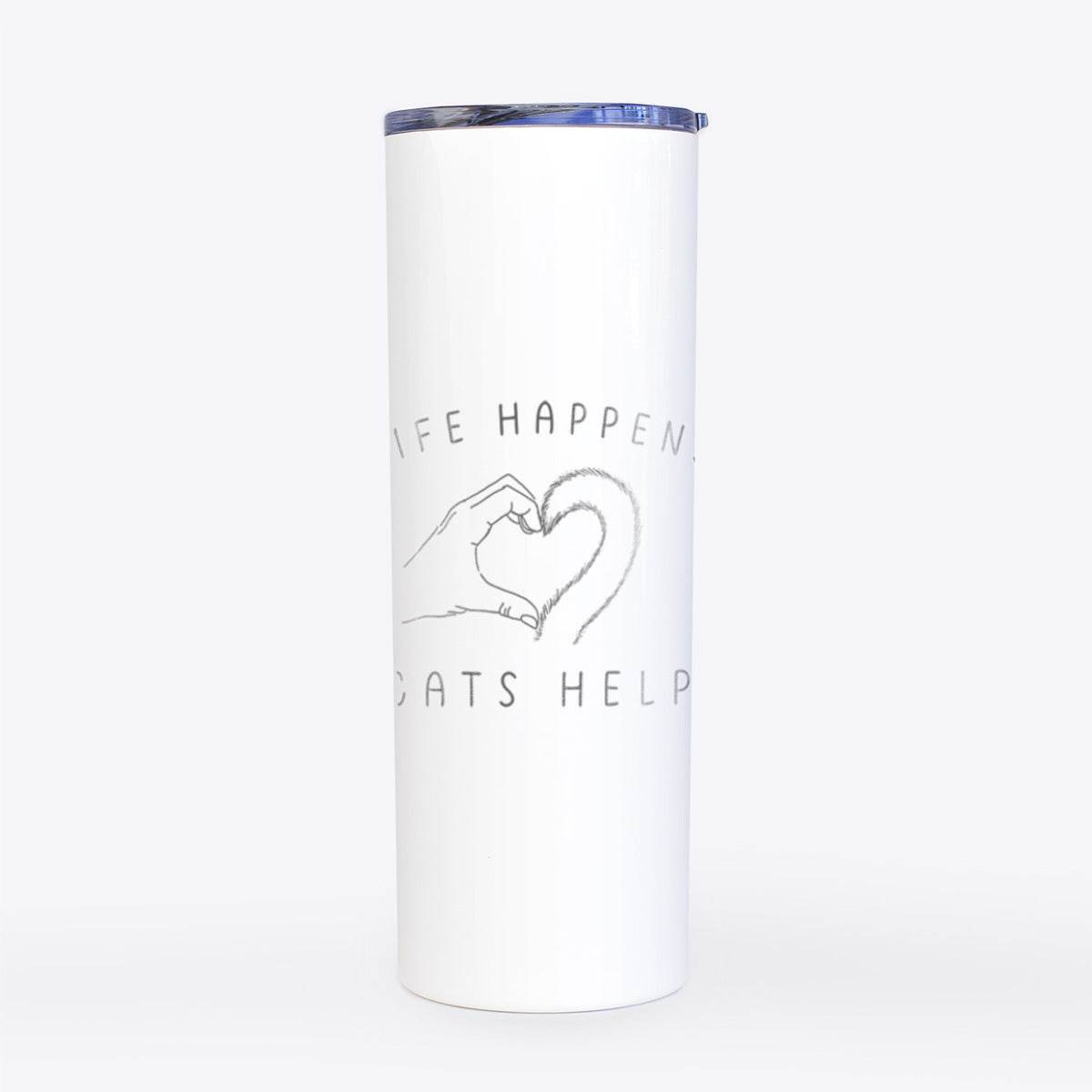 Life Happens Cats Help- 20oz Skinny Tumbler