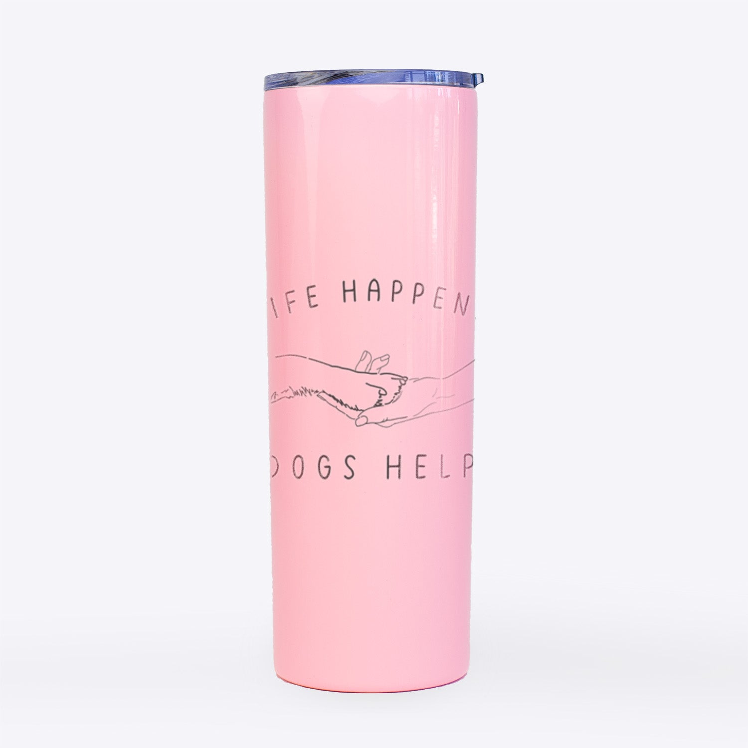 Life Happens Dogs Help - Paw- 20oz Skinny Tumbler