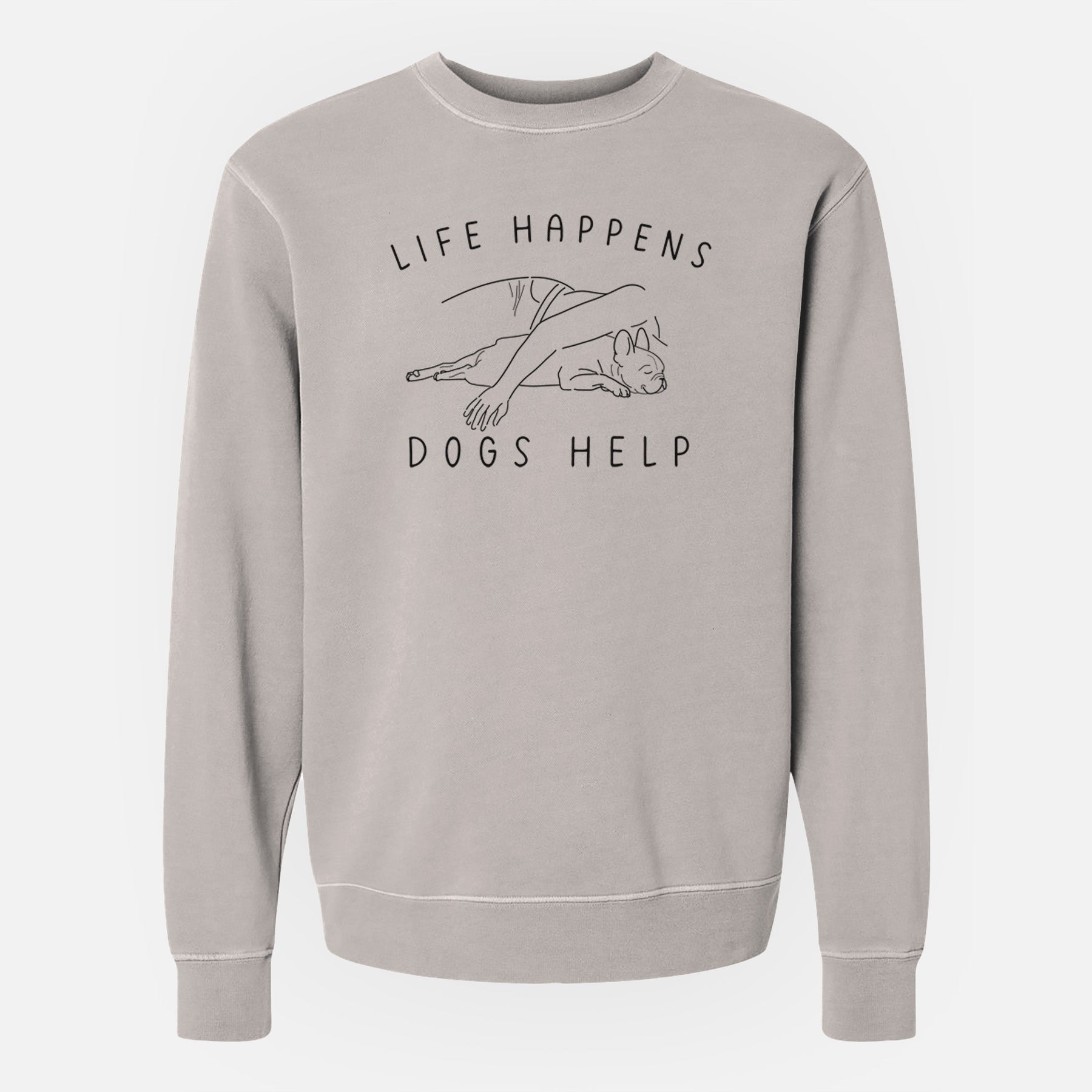 Life Happens Dogs Help - French Bulldog - Unisex Pigment Dyed Crew Sweatshirt