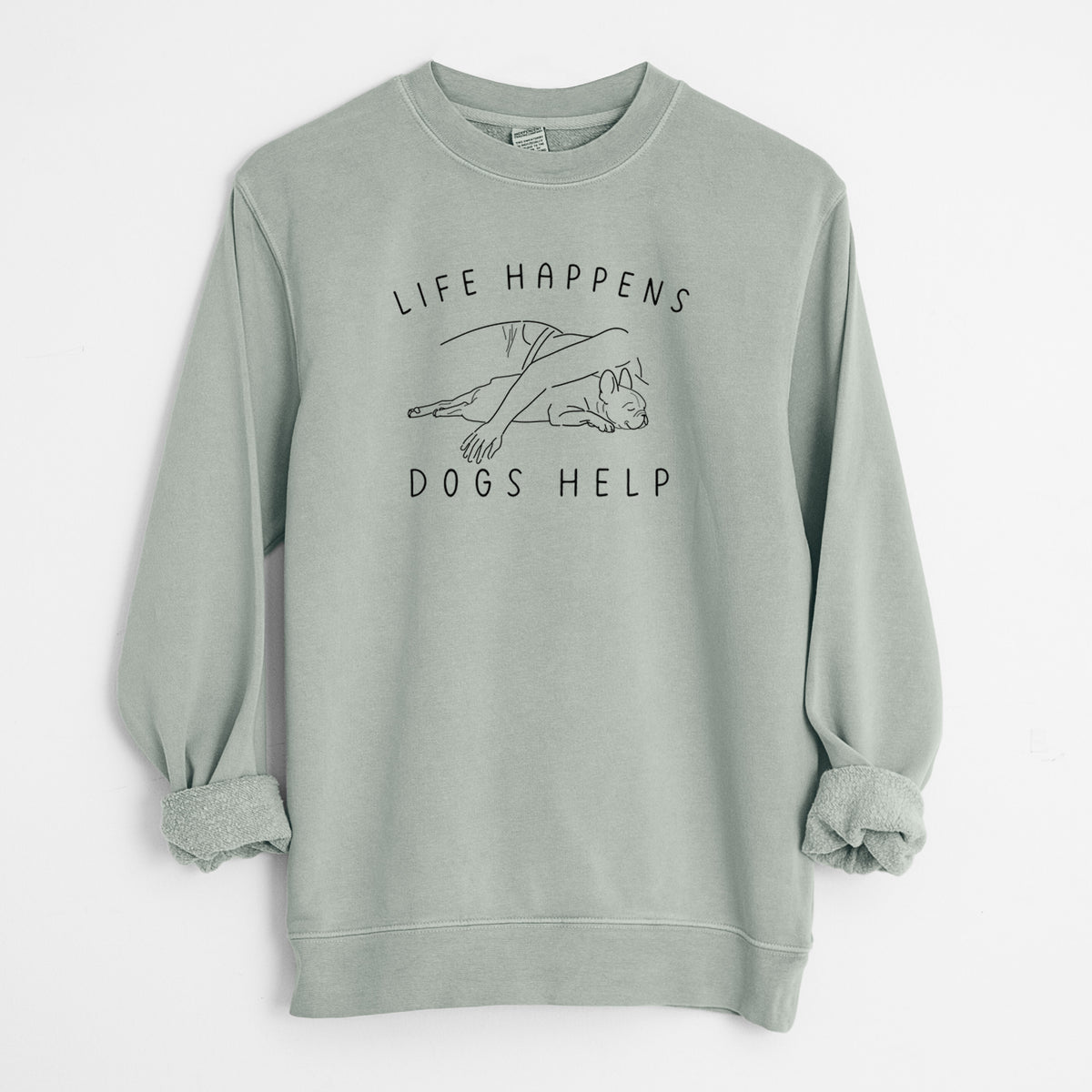 Life Happens Dogs Help - French Bulldog - Unisex Pigment Dyed Crew Sweatshirt in Sage
