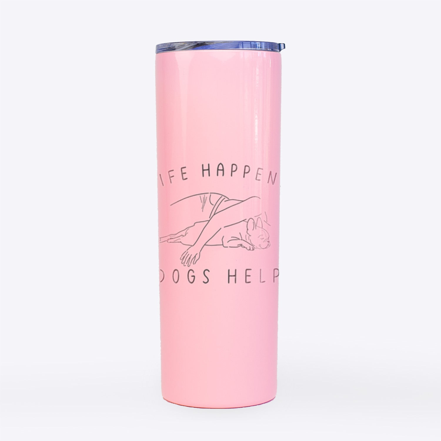 Life Happens Dogs Help - French Bulldog- 20oz Skinny Tumbler