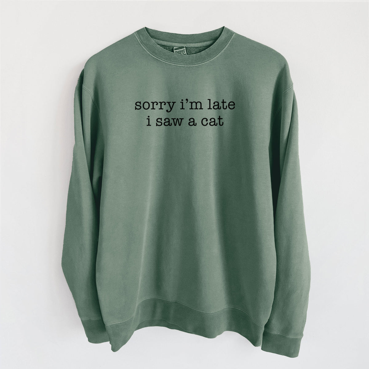 Sorry I'm Late I Saw a Cat - Unisex Pigment Dyed Crew Sweatshirt in Alpine Green