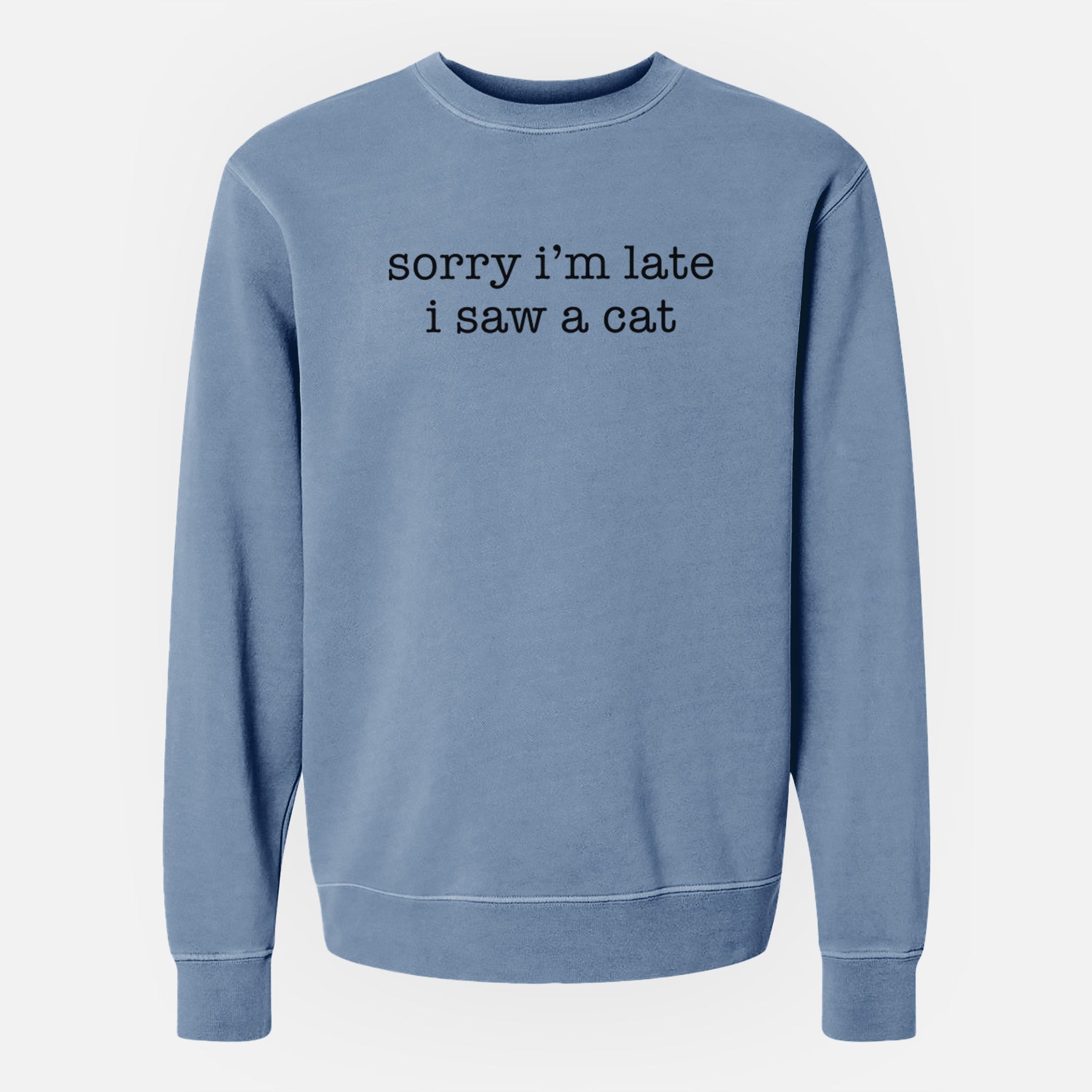 Sorry I'm Late I Saw a Cat - Unisex Pigment Dyed Crew Sweatshirt