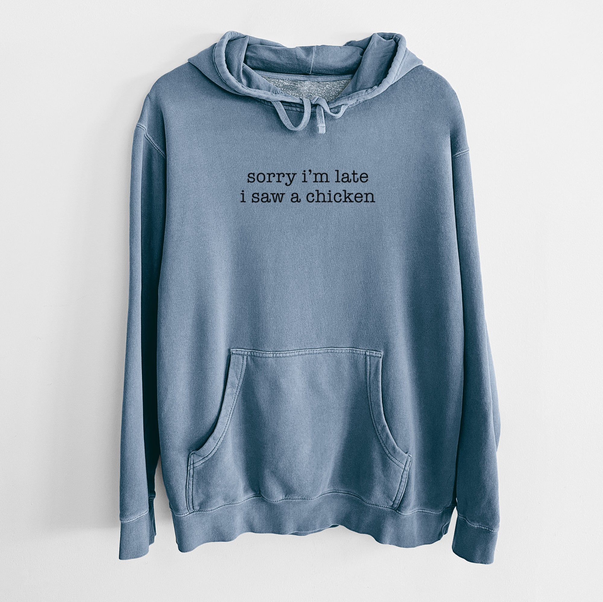 Sorry I'm Late I Saw a Chicken - Unisex Pigment Dyed Hoodie