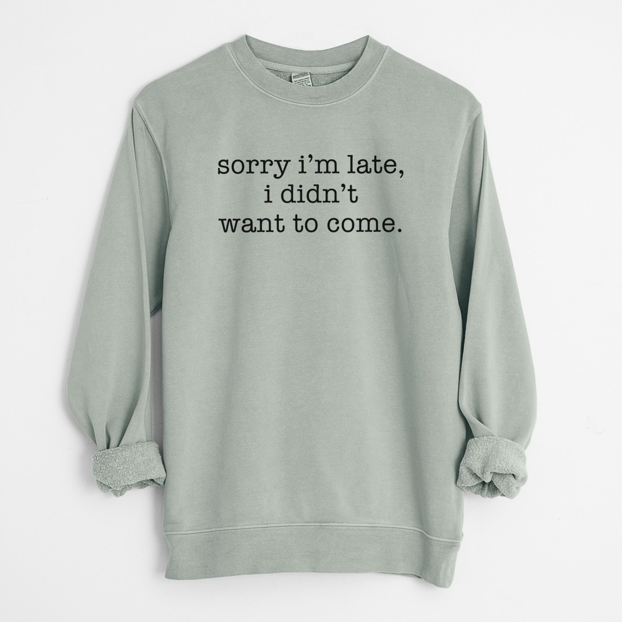 Sorry I'm Late, I Didn't Want To Come. - Unisex Pigment Dyed Crew Sweatshirt