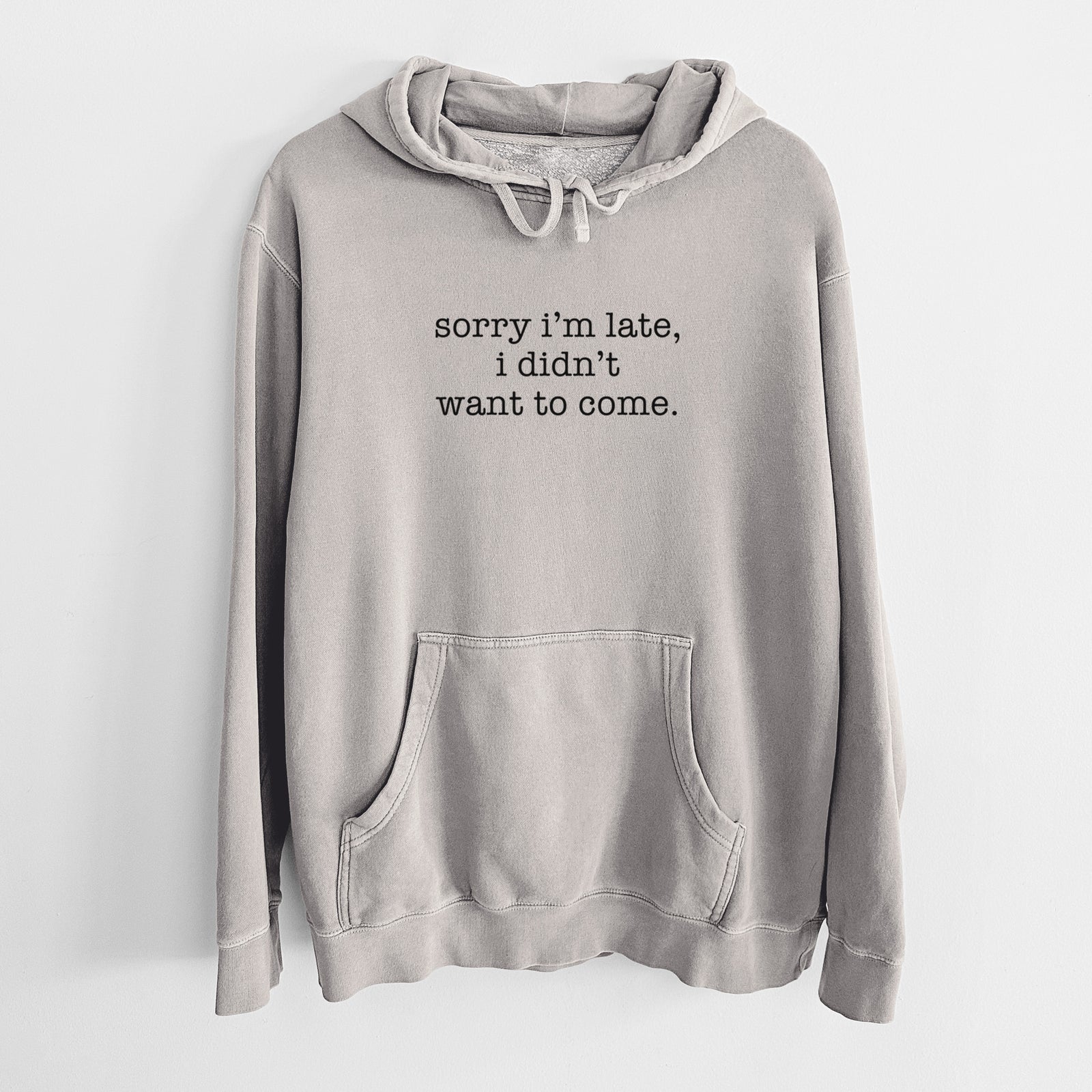 Sorry I'm Late, I Didn't Want To Come. - Unisex Pigment Dyed Hoodie