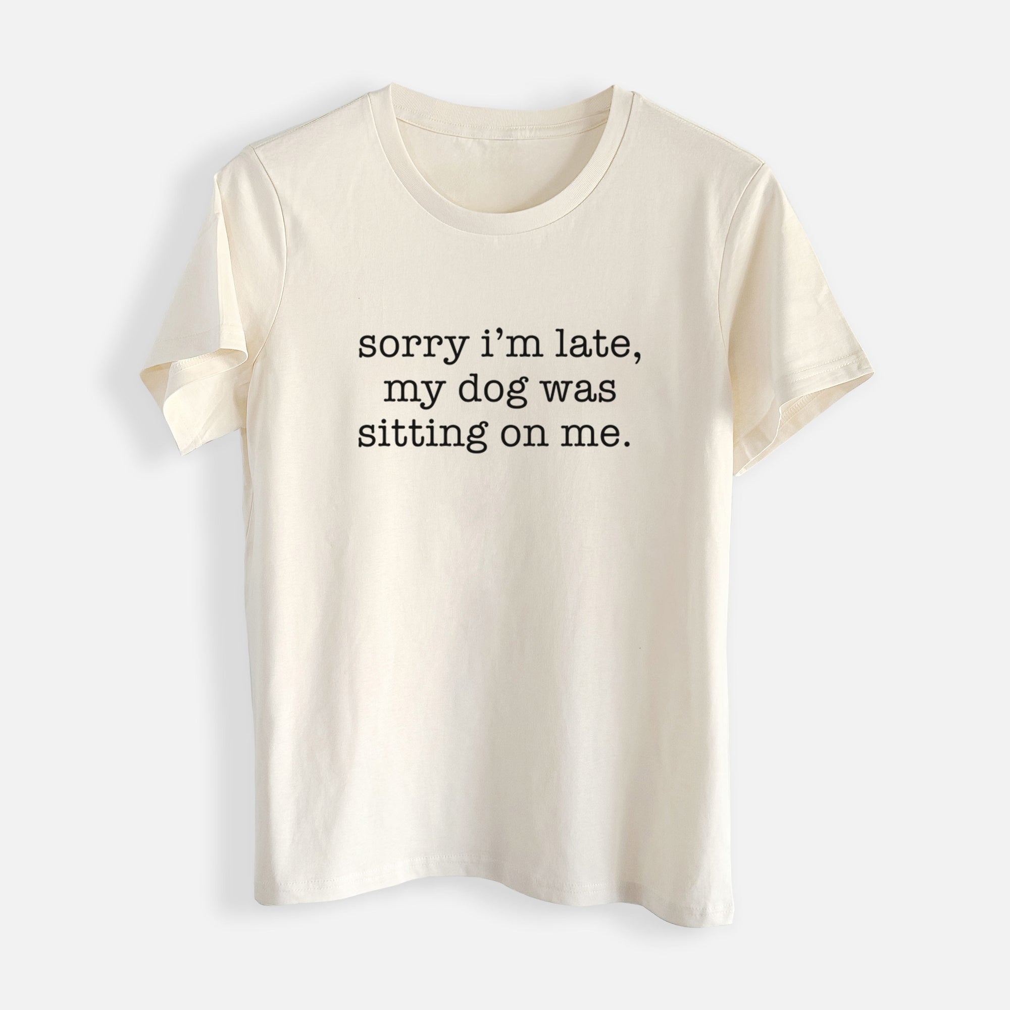 Sorry I'm Late, My Dog Was Sitting On Me. - Womens Everyday Maple Tee