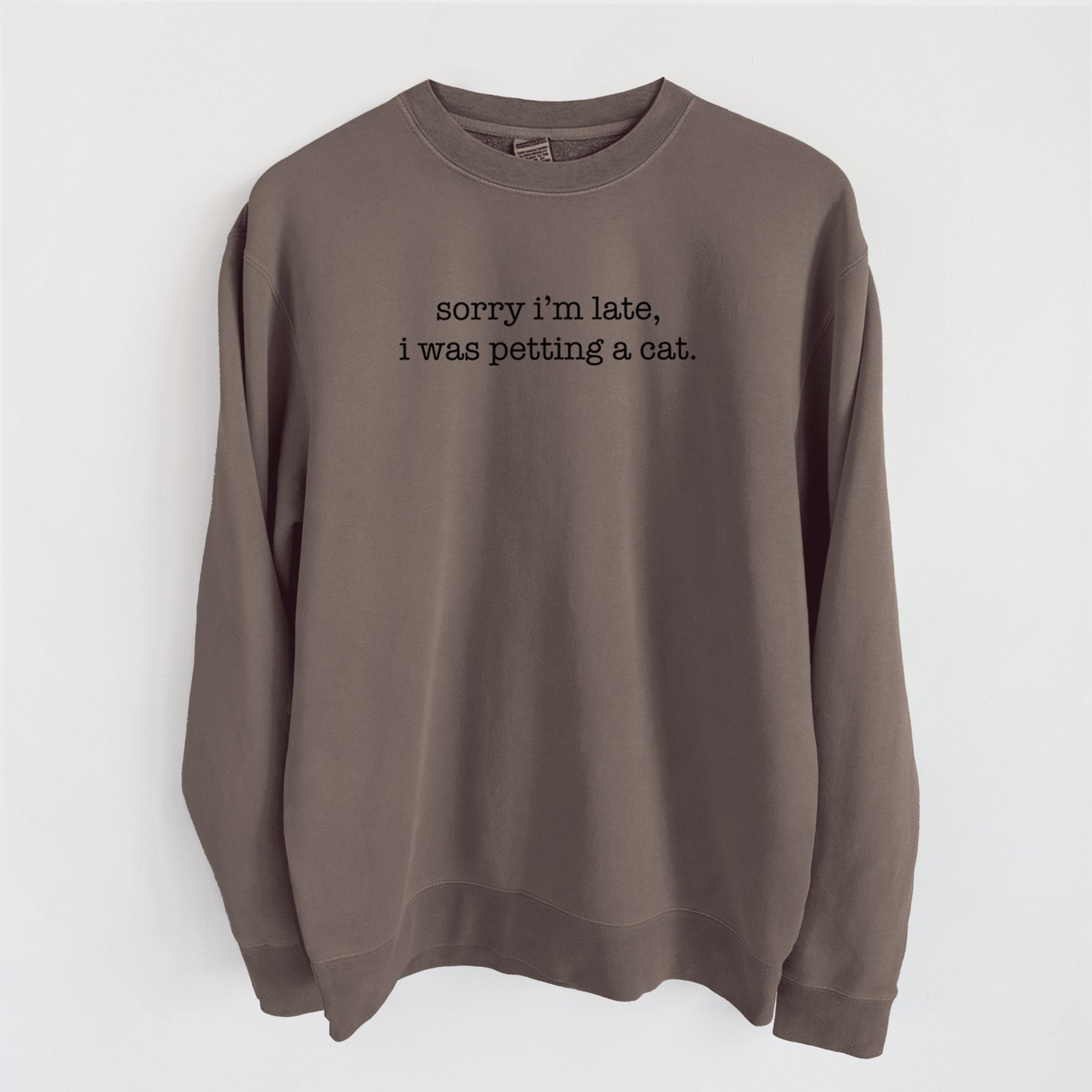 Sorry I'm Late I Was Petting a Cat - Unisex Pigment Dyed Crew Sweatshirt in Espresso