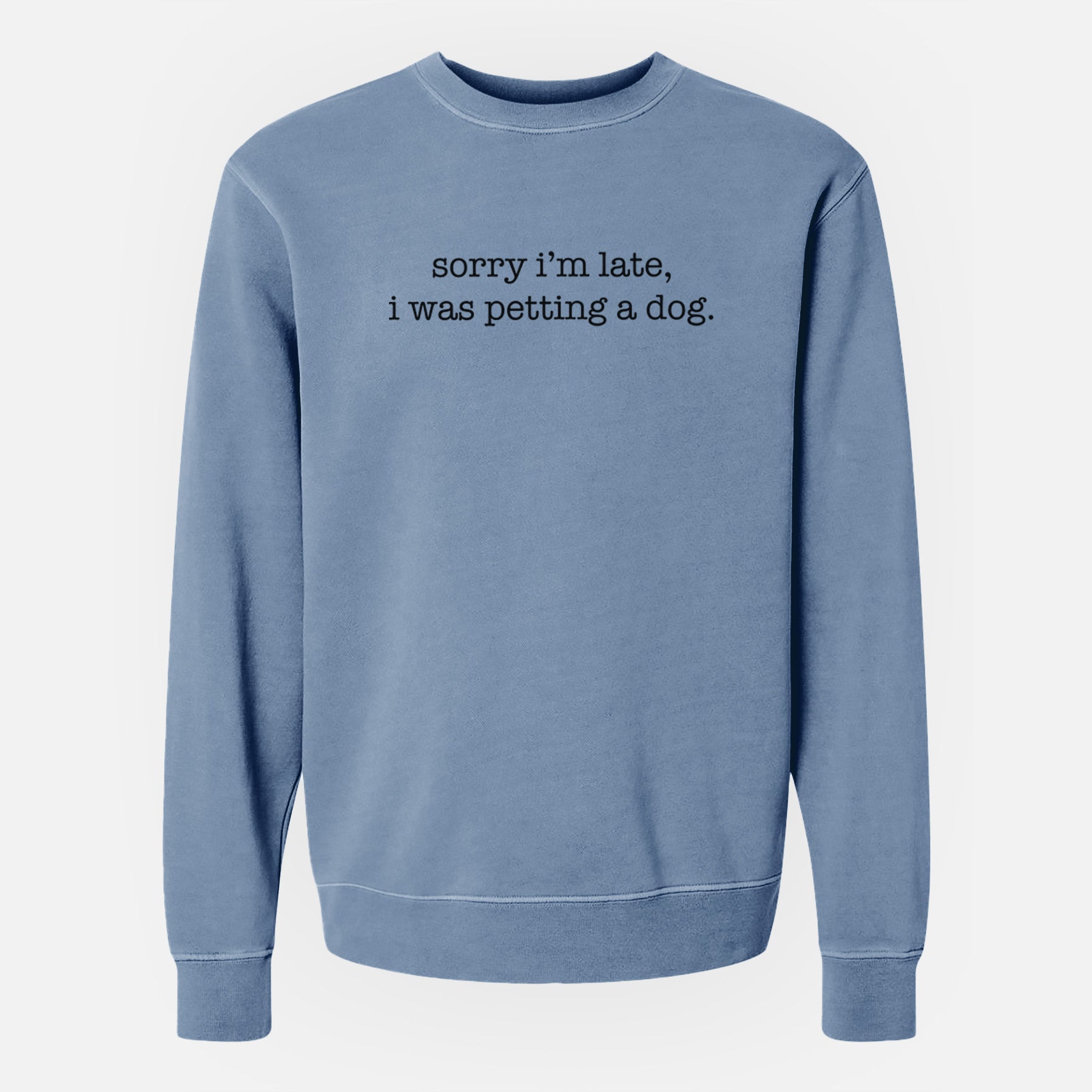 Sorry I'm Late, I Was Petting a Dog - Unisex Pigment Dyed Crew Sweatshirt