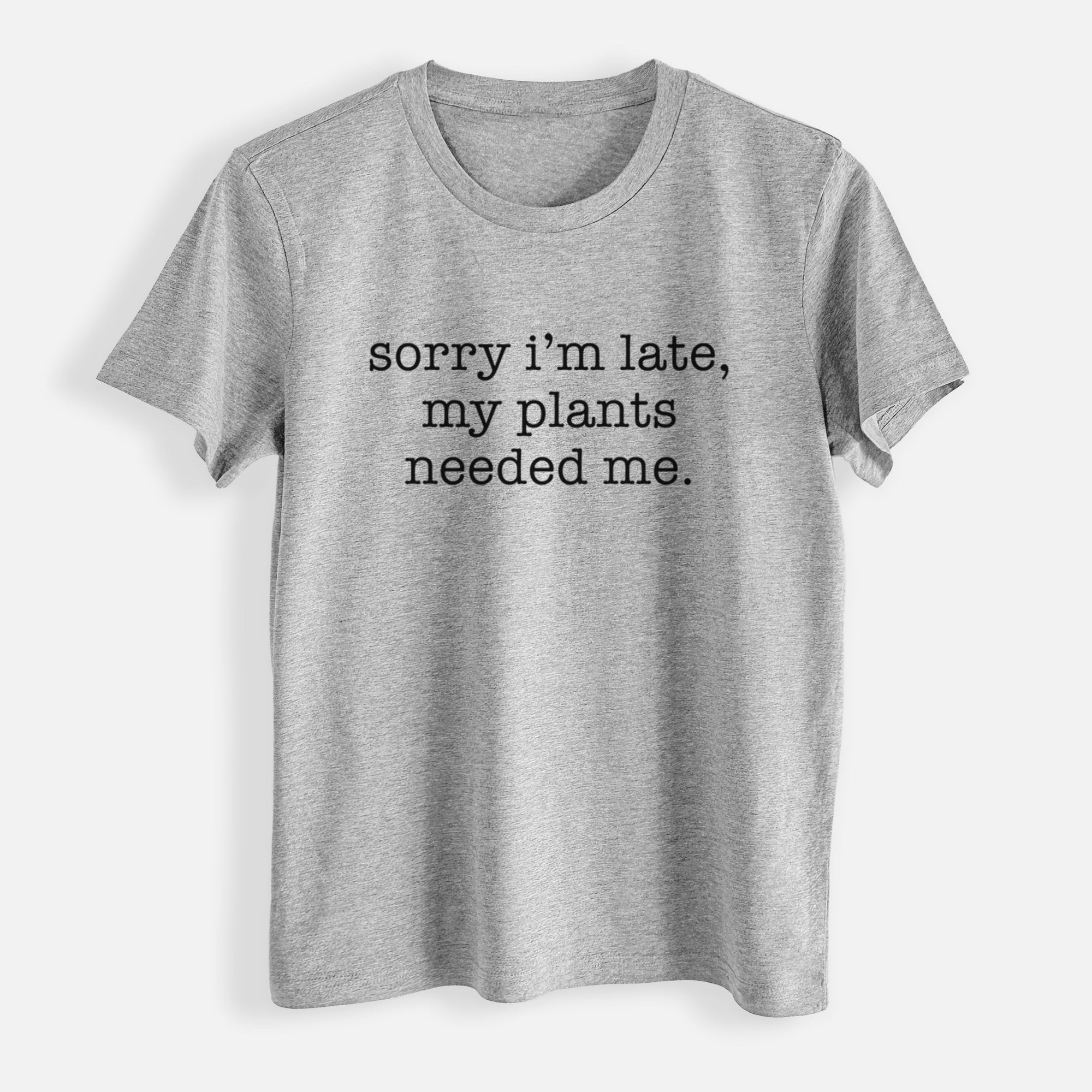 Sorry I'm Late, My Plants Needed Me. - Womens Everyday Maple Tee