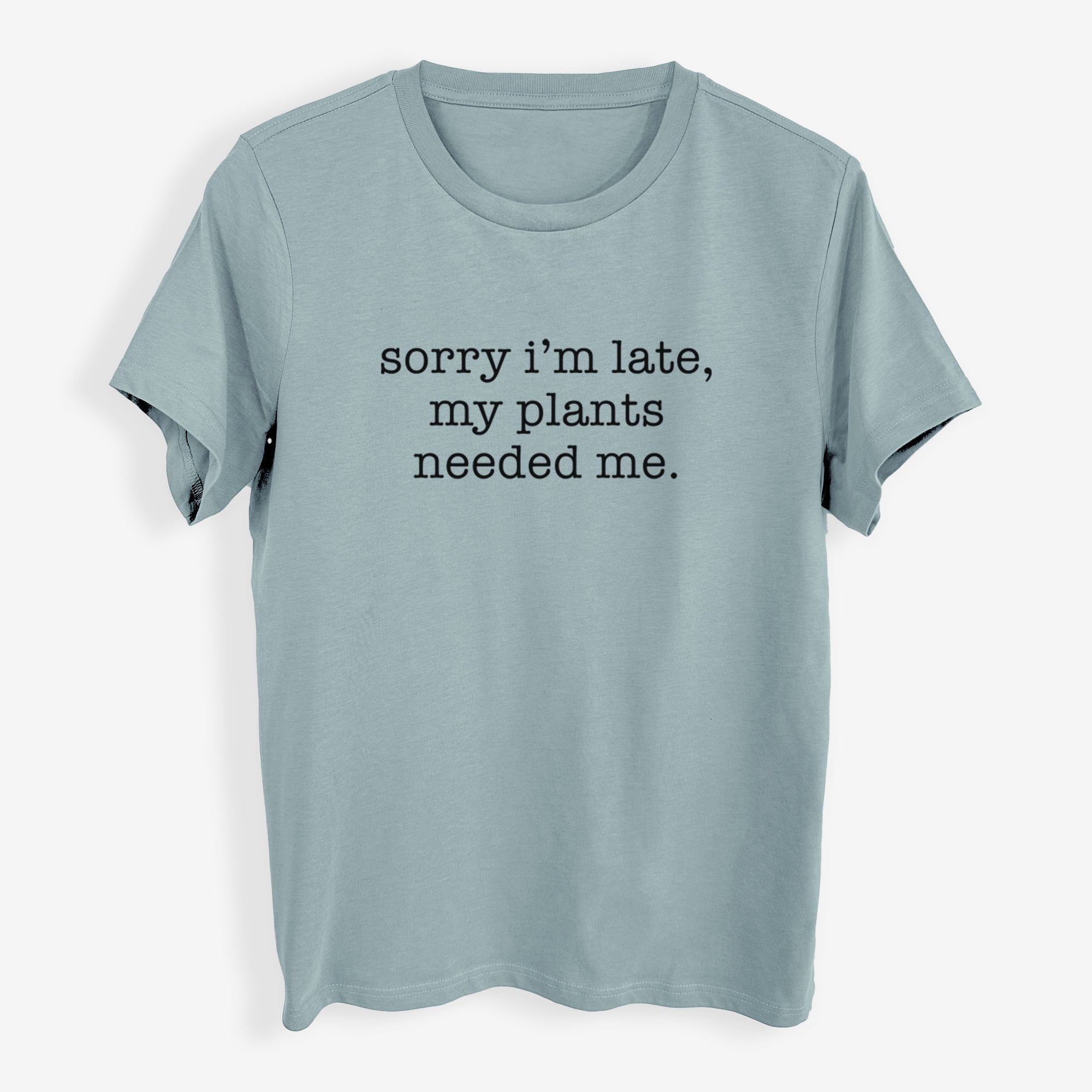 Sorry I'm Late, My Plants Needed Me. - Womens Everyday Maple Tee