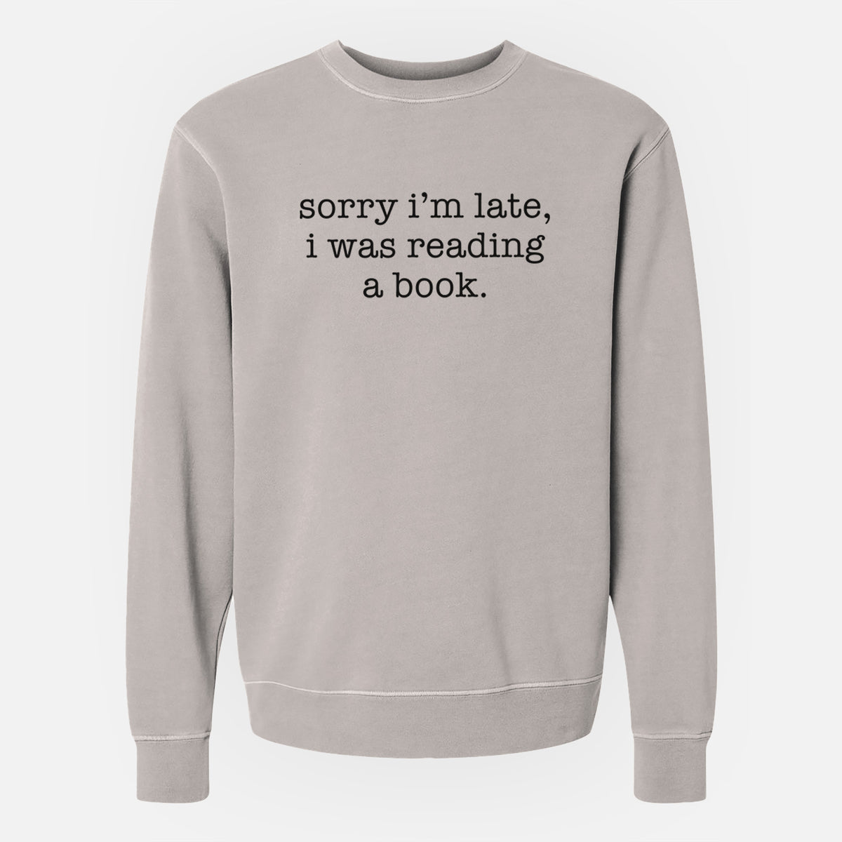 Sorry I'm Late, I Was Reading a Book - Unisex Pigment Dyed Crew Sweatshirt