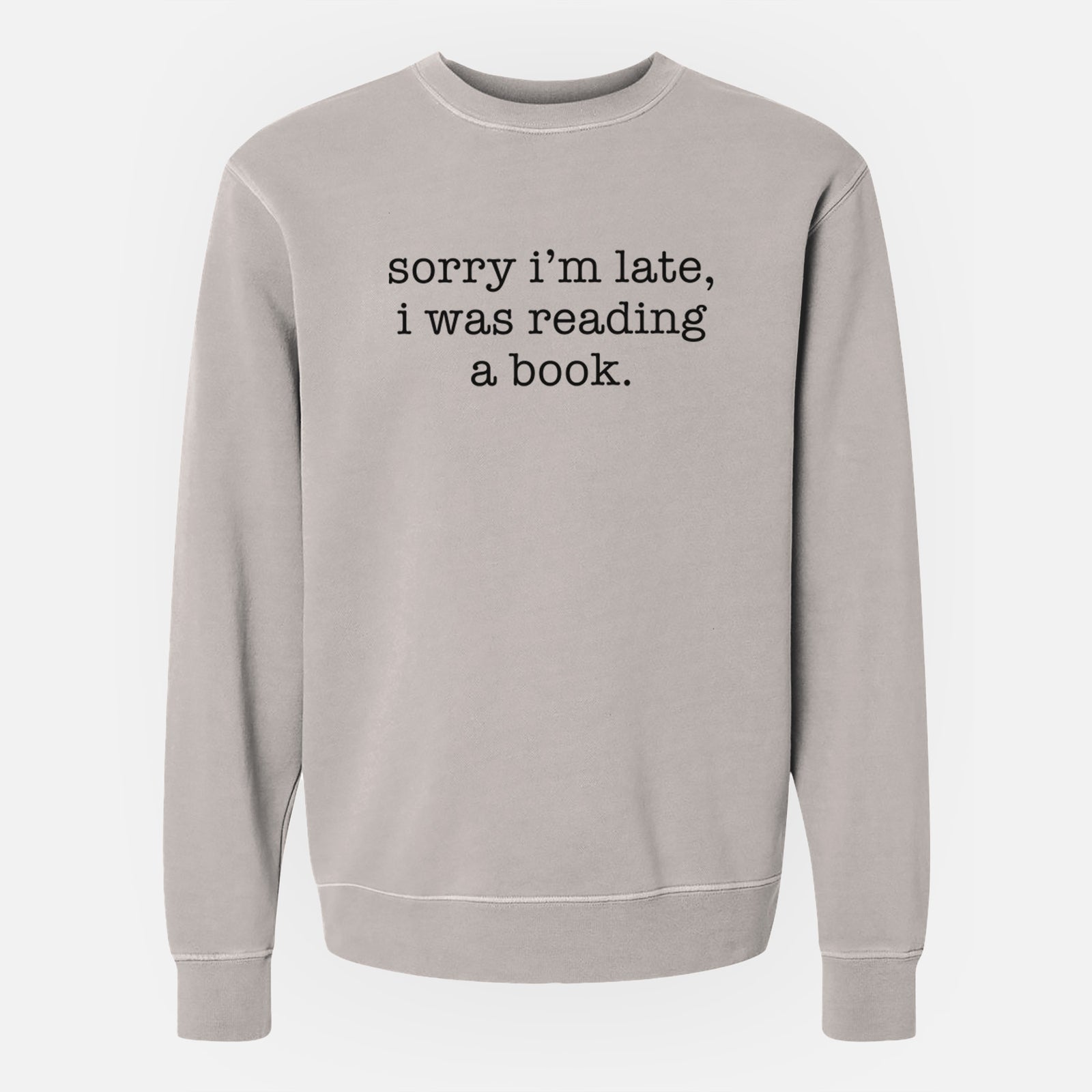 Sorry I'm Late, I Was Reading a Book - Unisex Pigment Dyed Crew Sweatshirt