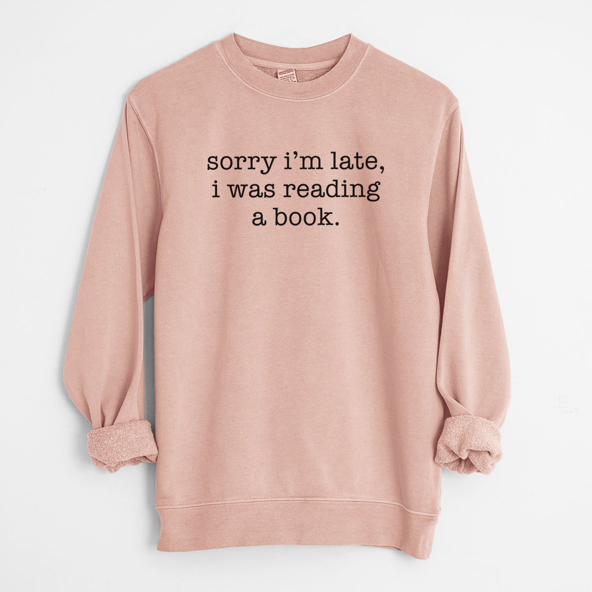 Sorry I'm Late, I Was Reading a Book - Unisex Pigment Dyed Crew Sweatshirt