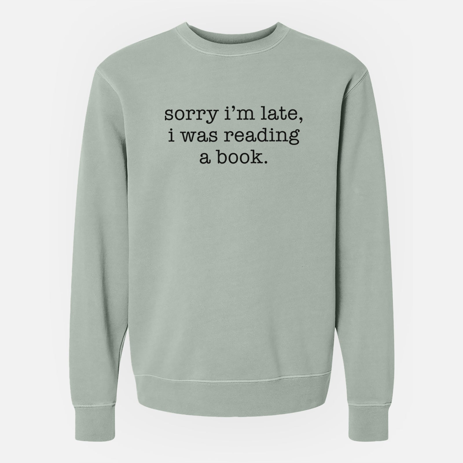 Sorry I'm Late, I Was Reading a Book - Unisex Pigment Dyed Crew Sweatshirt