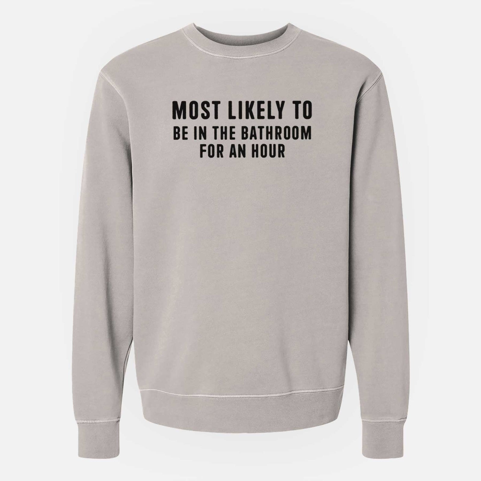 Most Likely To Be in the Bathroom for an Hour Text Only - Unisex Pigment Dyed Crew Sweatshirt