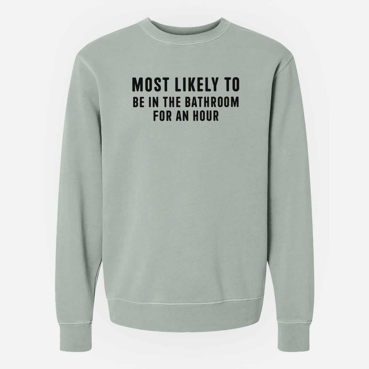 Most Likely To Be in the Bathroom for an Hour Text Only - Unisex Pigment Dyed Crew Sweatshirt