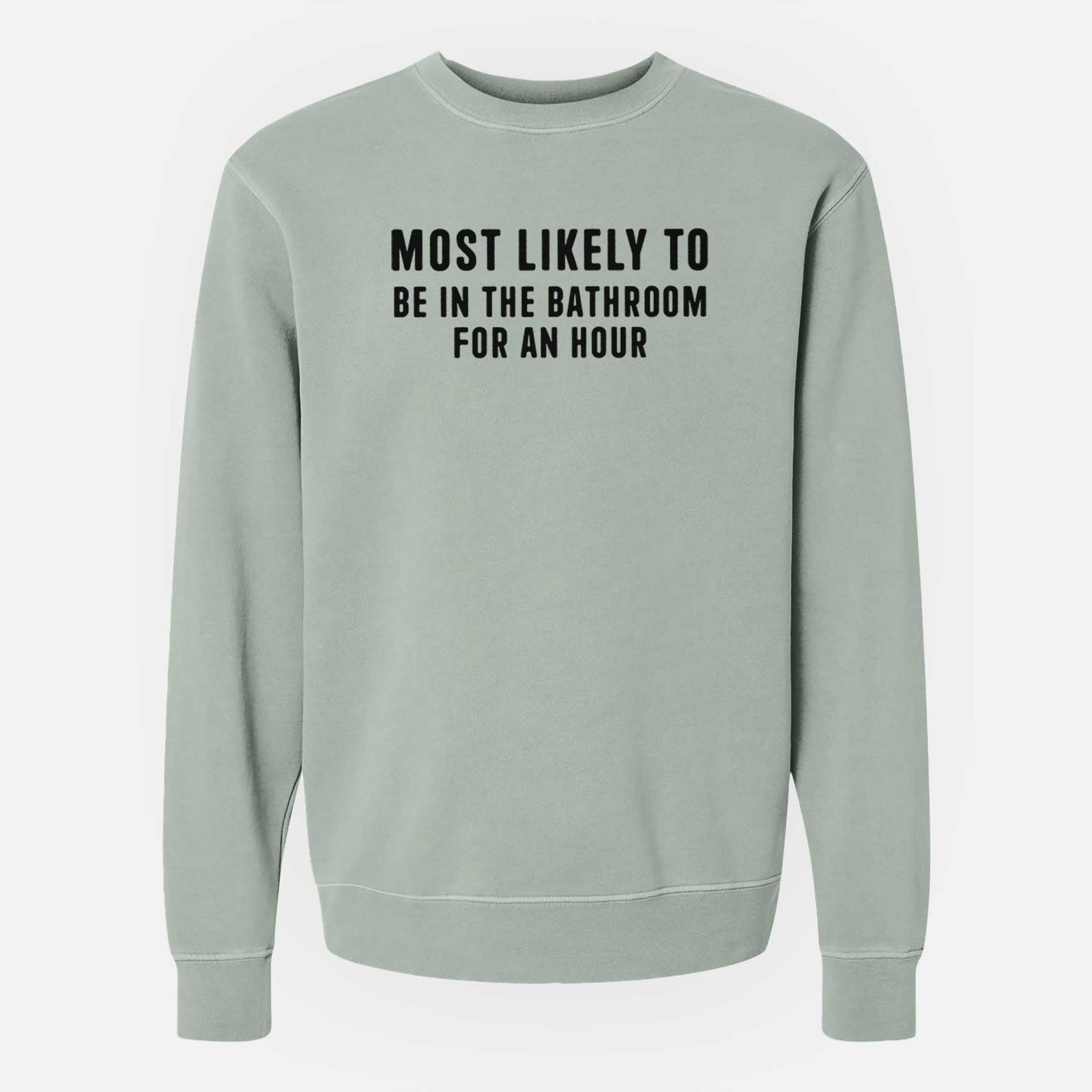 Most Likely To Be in the Bathroom for an Hour Text Only - Unisex Pigment Dyed Crew Sweatshirt