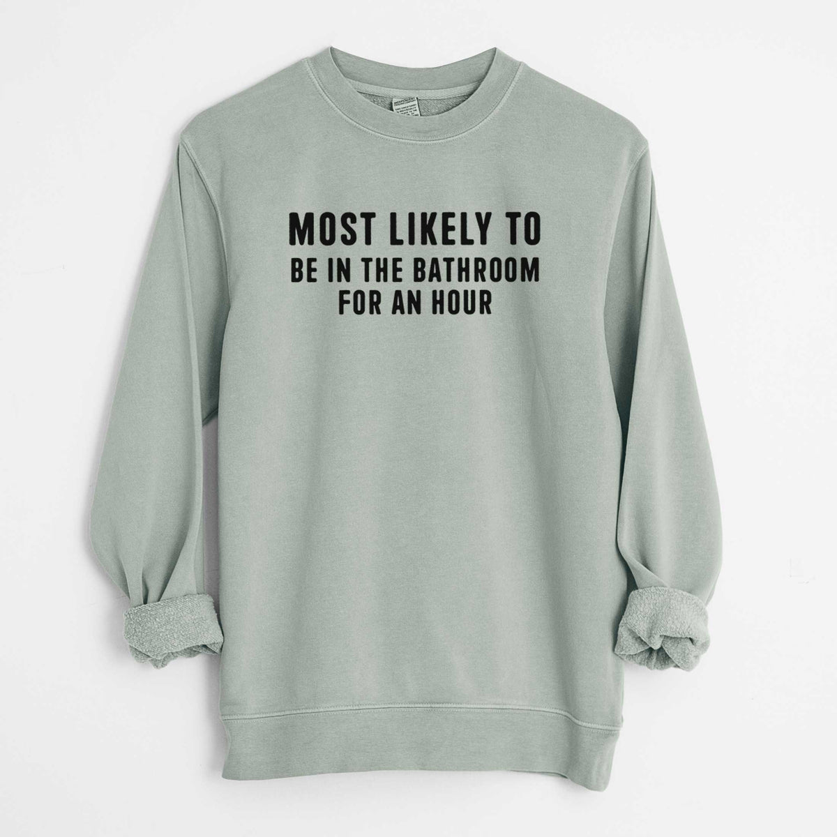 Most Likely To Be in the Bathroom for an Hour Text Only - Unisex Pigment Dyed Crew Sweatshirt